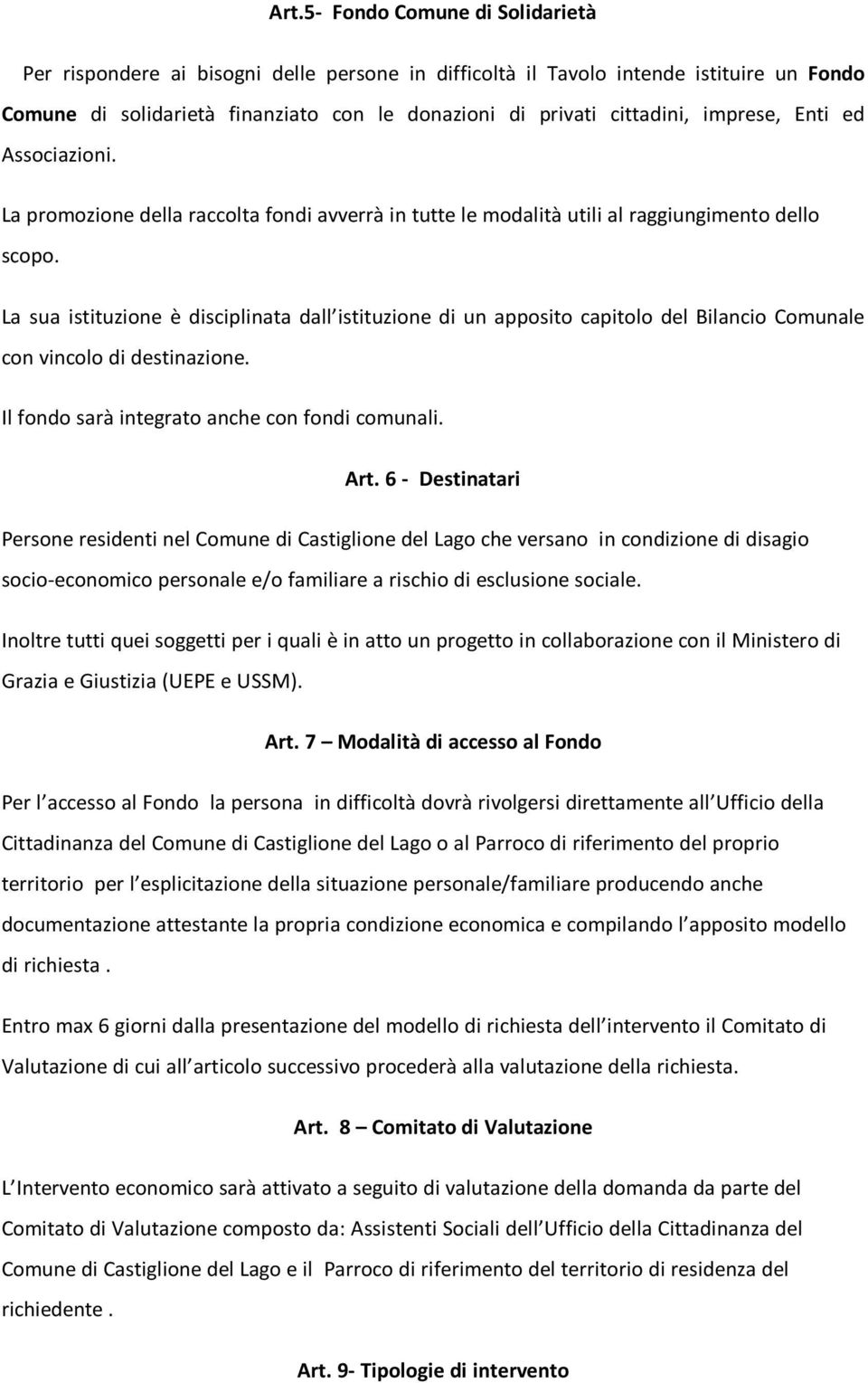 La sua istituzione è disciplinata dall istituzione di un apposito capitolo del Bilancio Comunale con vincolo di destinazione. Il fondo sarà integrato anche con fondi comunali. Art.