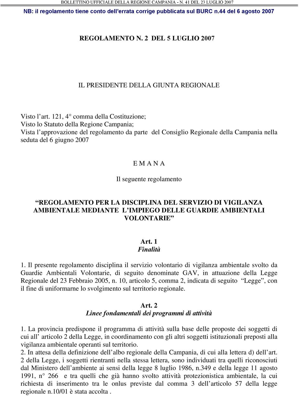 Il seguente regolamento REGOLAMENTO PER LA DISCIPLINA DEL SERVIZIO DI VIGILANZA AMBIENTALE MEDIANTE L IMPIEGO DELLE GUARDIE AMBIENTALI VOLONTARIE Art. 1 Finalità 1.