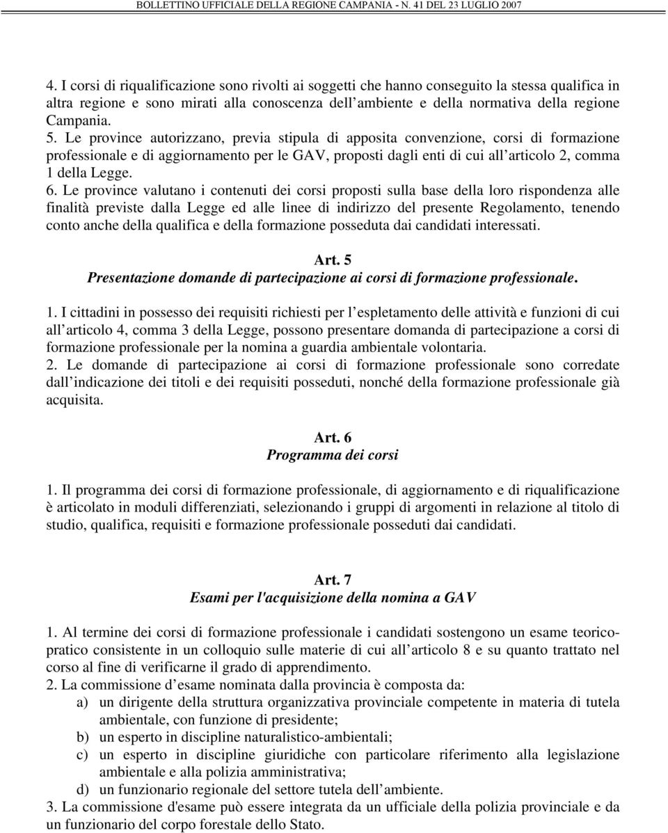 Le province valutano i contenuti dei corsi proposti sulla base della loro rispondenza alle finalità previste dalla Legge ed alle linee di indirizzo del presente Regolamento, tenendo conto anche della