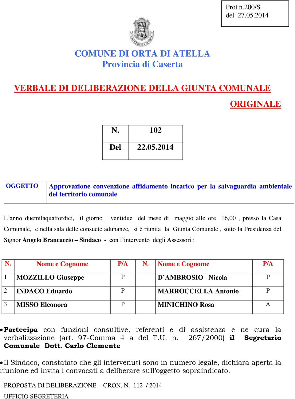 2014 OGGETTO Approvazione convenzione affidamento incarico per la salvaguardia ambientale del territorio comunale L anno duemilaquattordici, il giorno ventidue del mese di maggio alle ore 16,00,