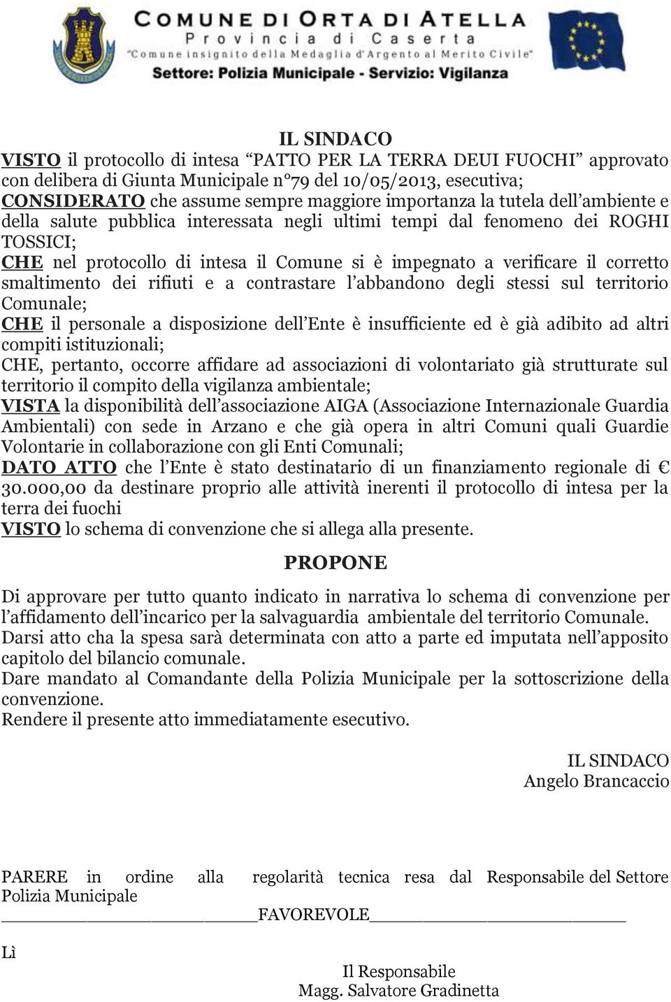 smaltimento dei rifiuti e a contrastare l abbandono degli stessi sul territorio Comunale; CHE il personale a disposizione dell Ente è insufficiente ed è già adibito ad altri compiti istituzionali;