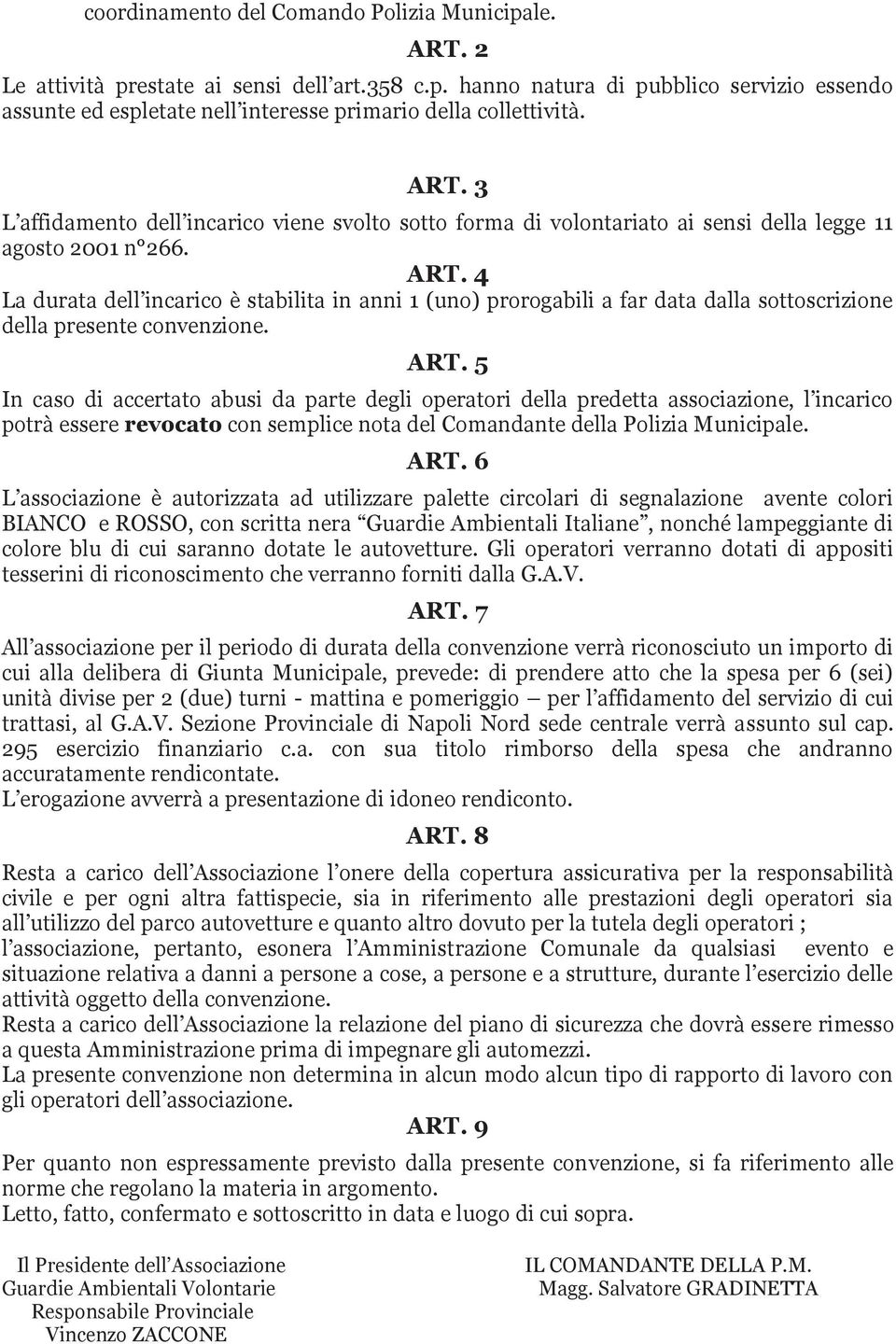 4 La durata dell incarico è stabilita in anni 1 (uno) prorogabili a far data dalla sottoscrizione della presente convenzione. ART.