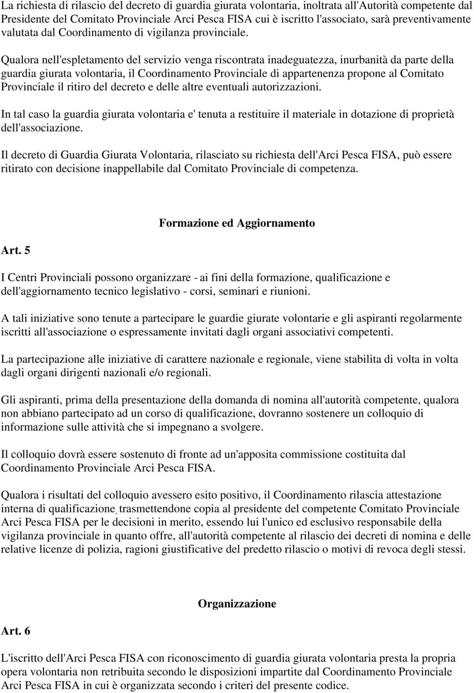 Qualora nell'espletamento del servizio venga riscontrata inadeguatezza, inurbanità da parte della guardia giurata volontaria, il Coordinamento Provinciale di appartenenza propone al Comitato