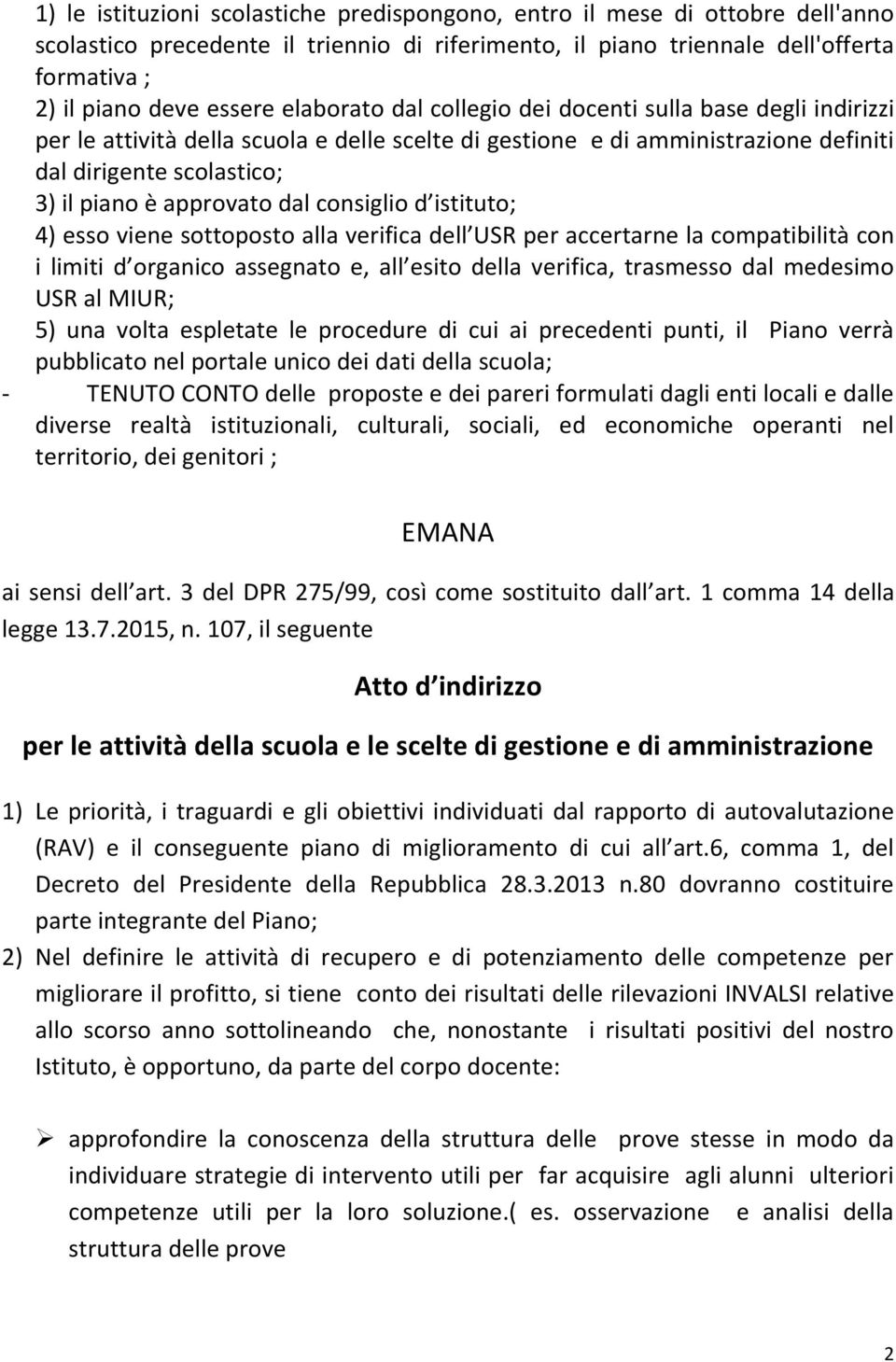 dal consiglio d istituto; 4) esso viene sottoposto alla verifica dell USR per accertarne la compatibilità con i limiti d organico assegnato e, all esito della verifica, trasmesso dal medesimo USR al