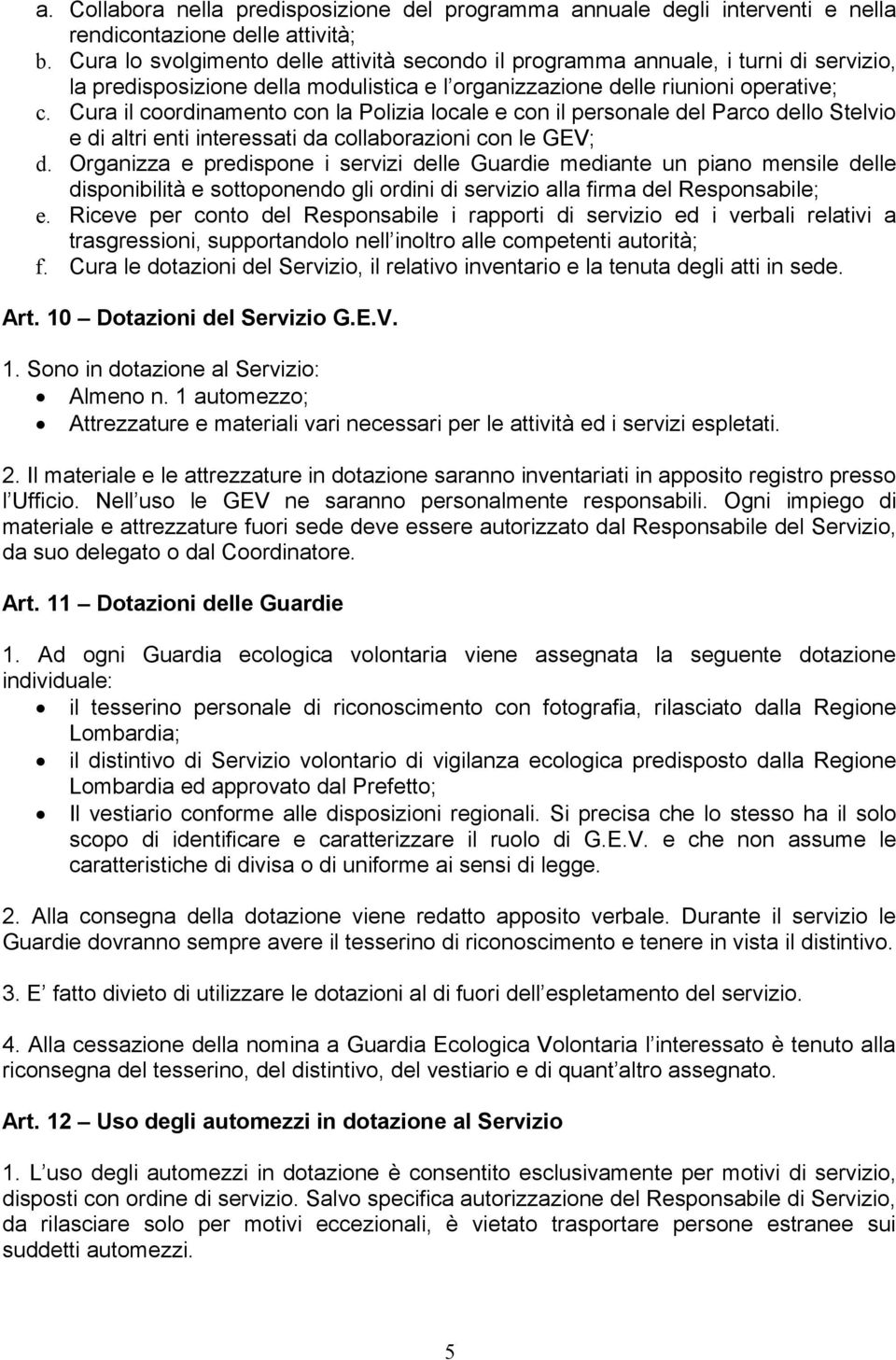 Cura il coordinamento con la Polizia locale e con il personale del Parco dello Stelvio e di altri enti interessati da collaborazioni con le GEV; d.