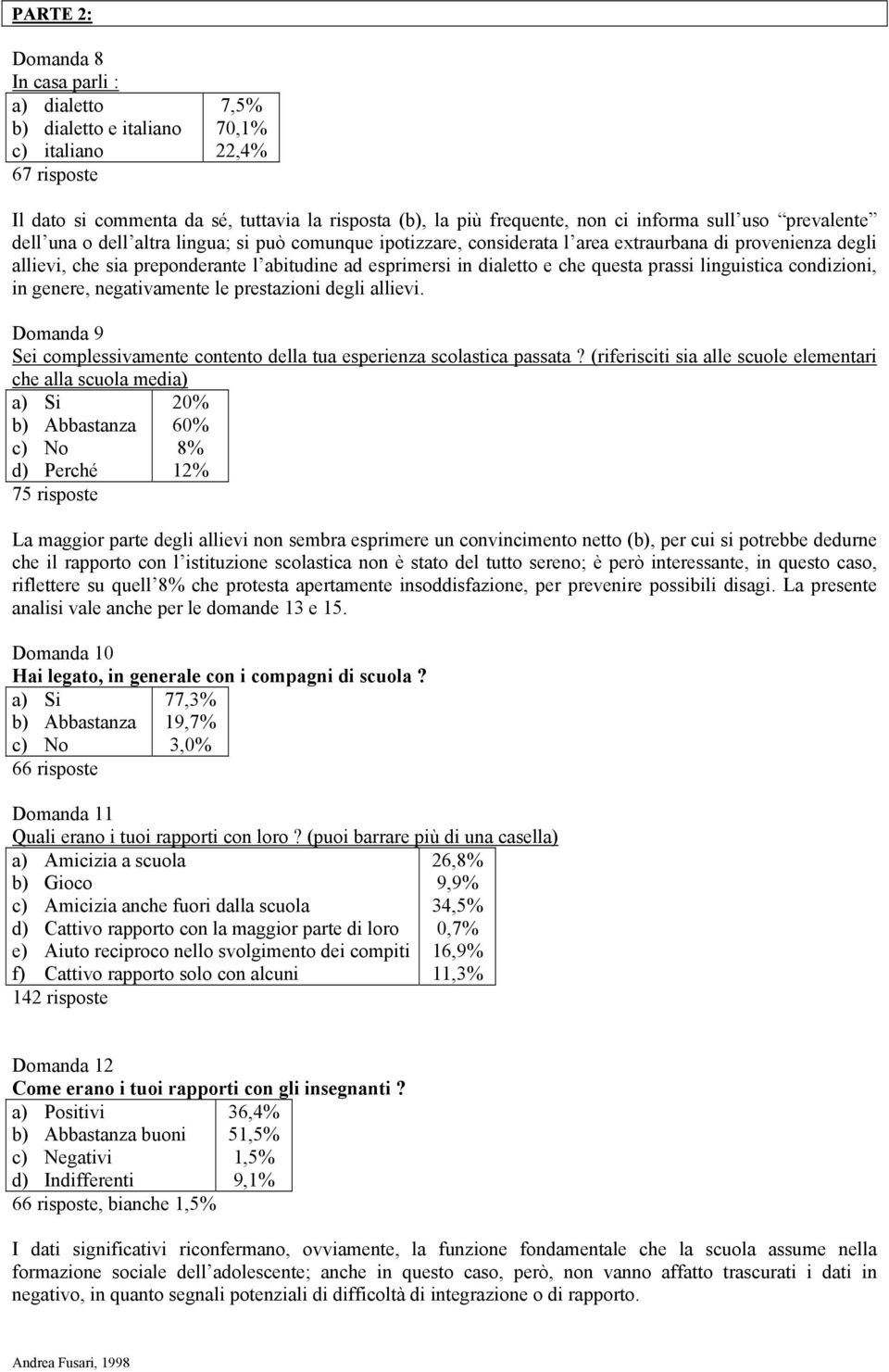 questa prassi linguistica condizioni, in genere, negativamente le prestazioni degli allievi. Domanda 9 Sei complessivamente contento della tua esperienza scolastica passata?