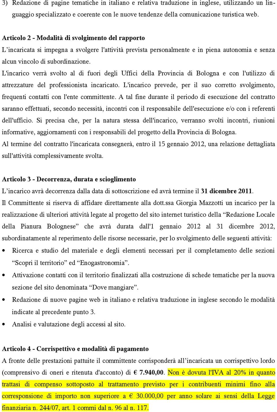 L'incarico verrà svolto al di fuori degli Uffici della Provincia di Bologna e con l'utilizzo di attrezzature del professionista incaricato.