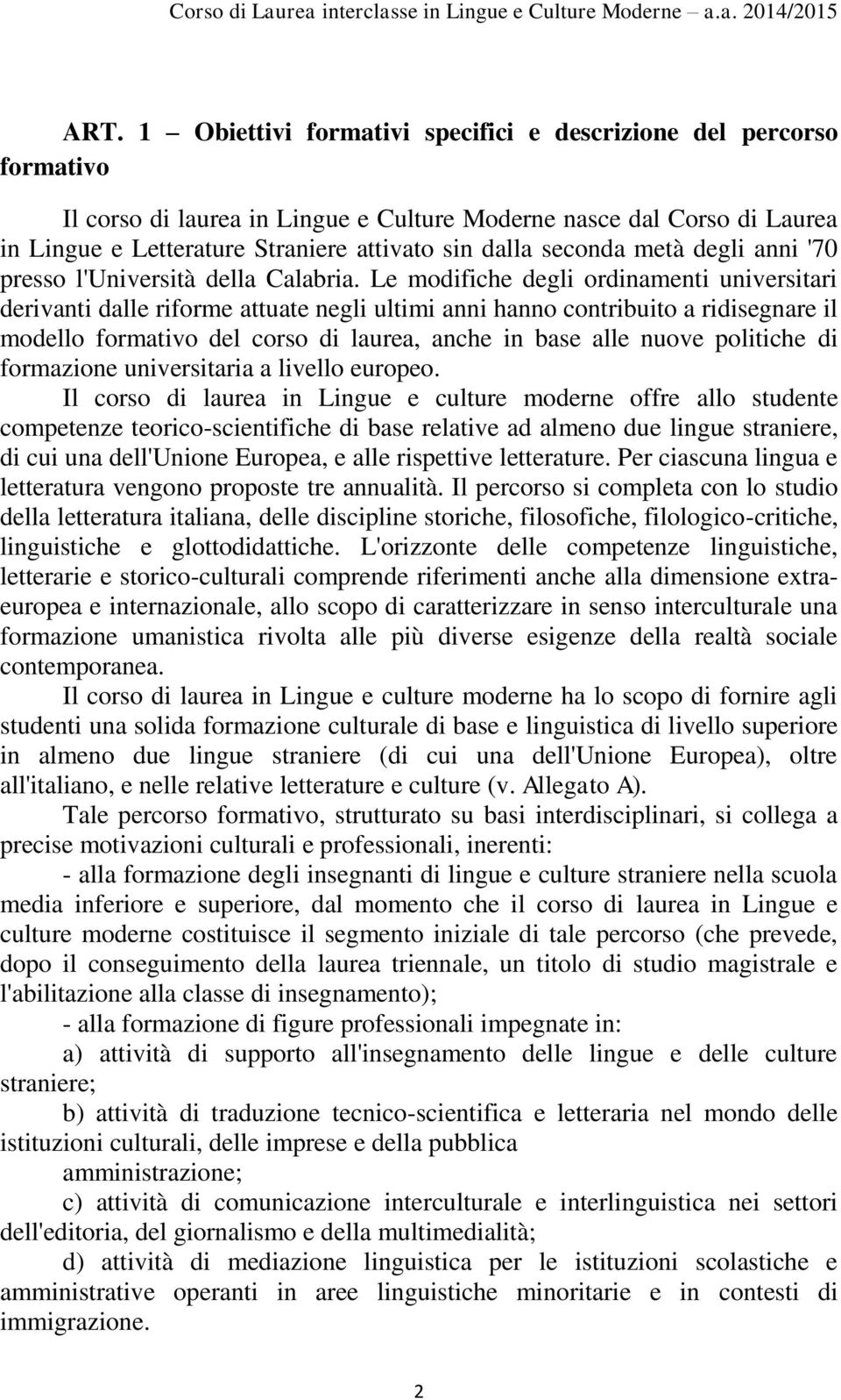 Le modfche degl ordnament unverstar dervant dalle rforme attuate negl ultm ann hanno contrbuto a rdsegnare l modello formatvo del corso d laurea, anche n base alle nuove poltche d formazone