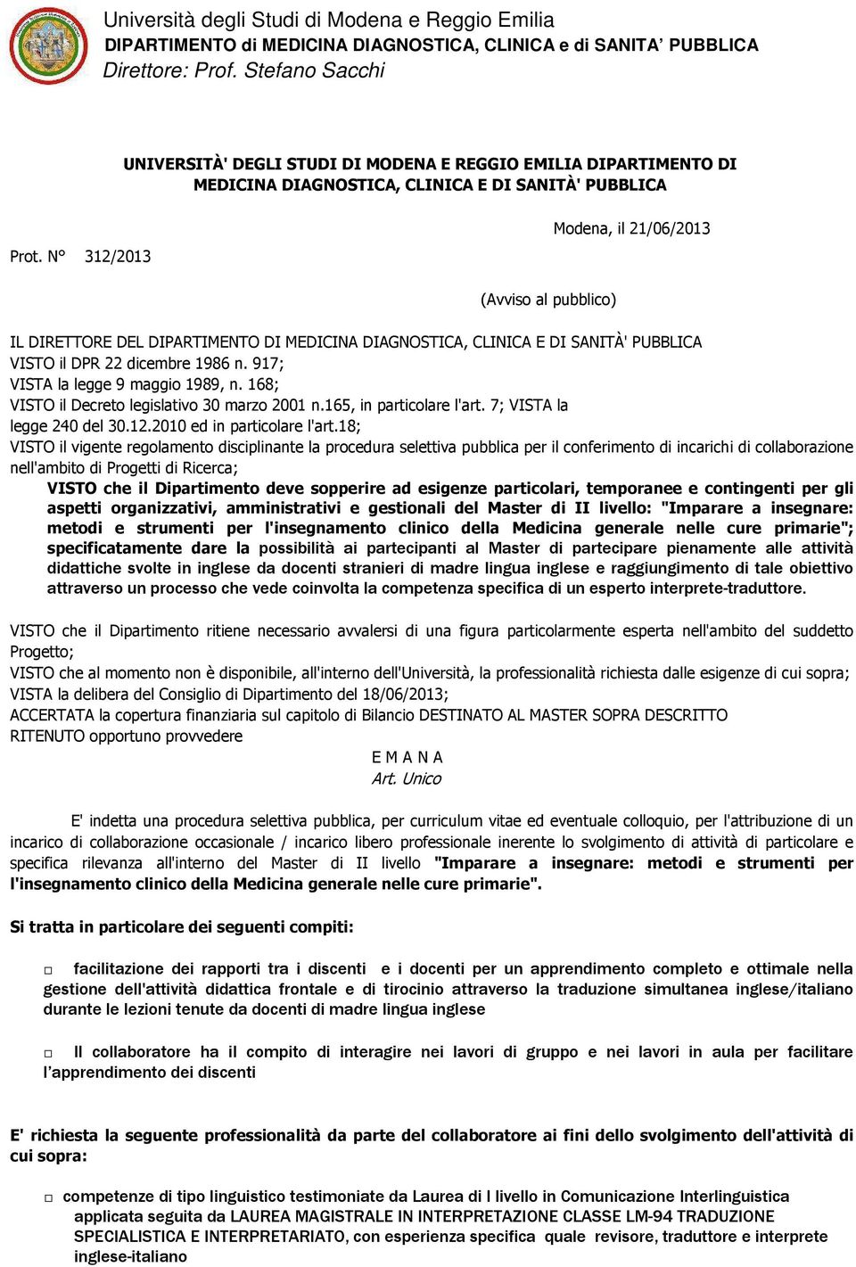 N 312/2013 Modena, il 21/06/2013 (Avviso al pubblico) IL DIRETTORE DEL DIPARTIMENTO DI MEDICINA DIAGNOSTICA, CLINICA E DI SANITÀ' PUBBLICA VISTO il DPR 22 dicembre 1986 n.