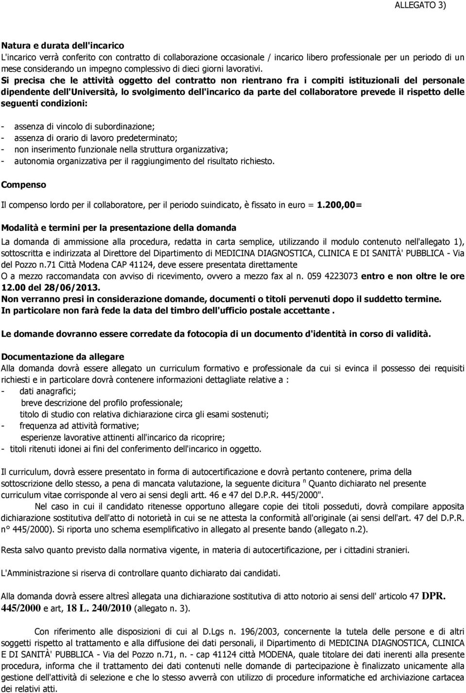 Si precisa che le attività oggetto del contratto non rientrano fra i compiti istituzionali del personale dipendente dell'università, lo svolgimento dell'incarico da parte del collaboratore prevede il