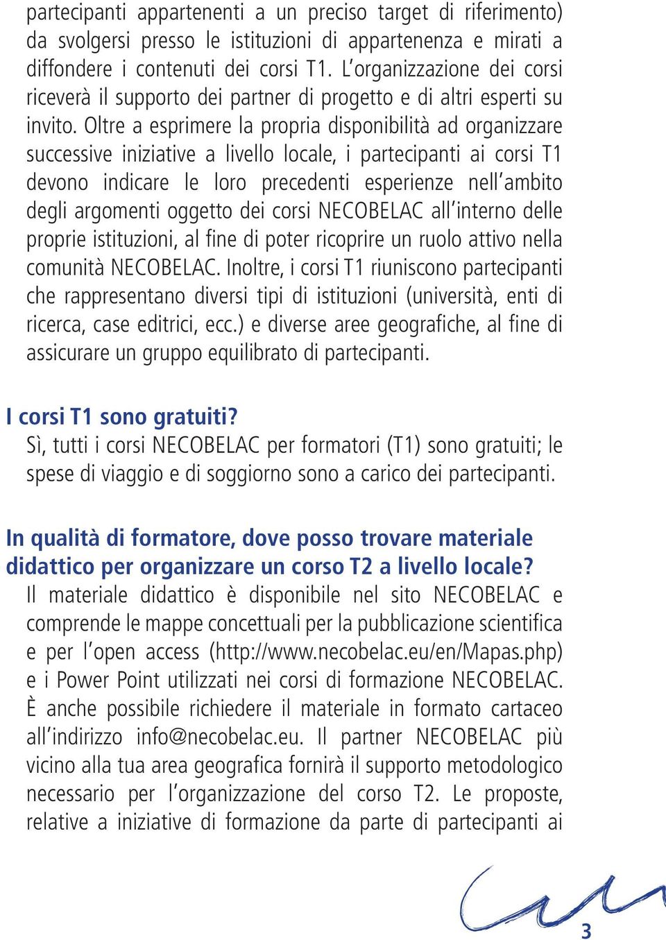 Oltre a esprimere la propria disponibilità ad organizzare successive iniziative a livello locale, i partecipanti ai corsi T1 devono indicare le loro precedenti esperienze nell ambito degli argomenti