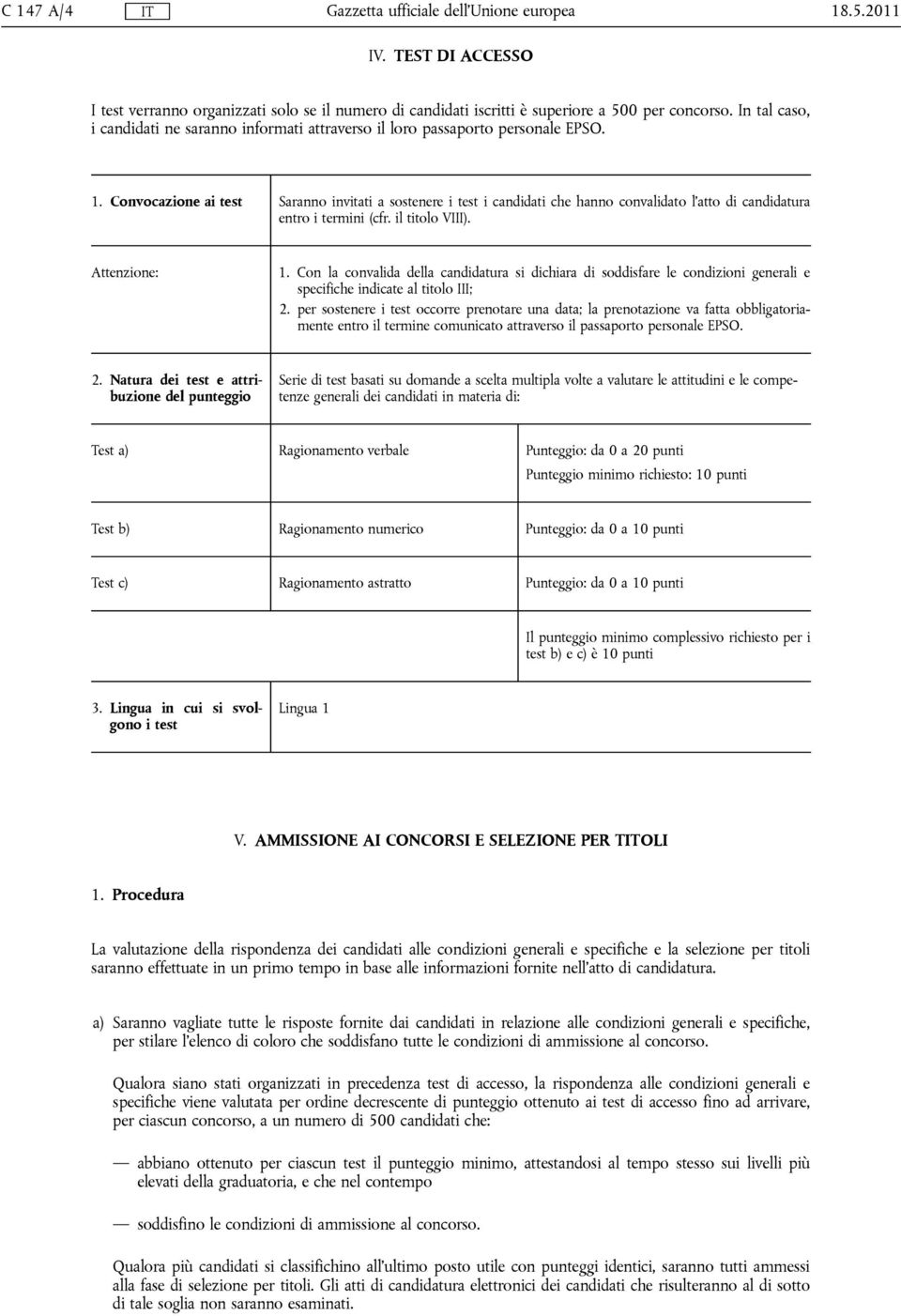 Convocazione ai test Saranno invitati a sostenere i test i candidati che hanno convalidato l'atto di candidatura entro i termini (cfr. il titolo VIII). Attenzione: 1.