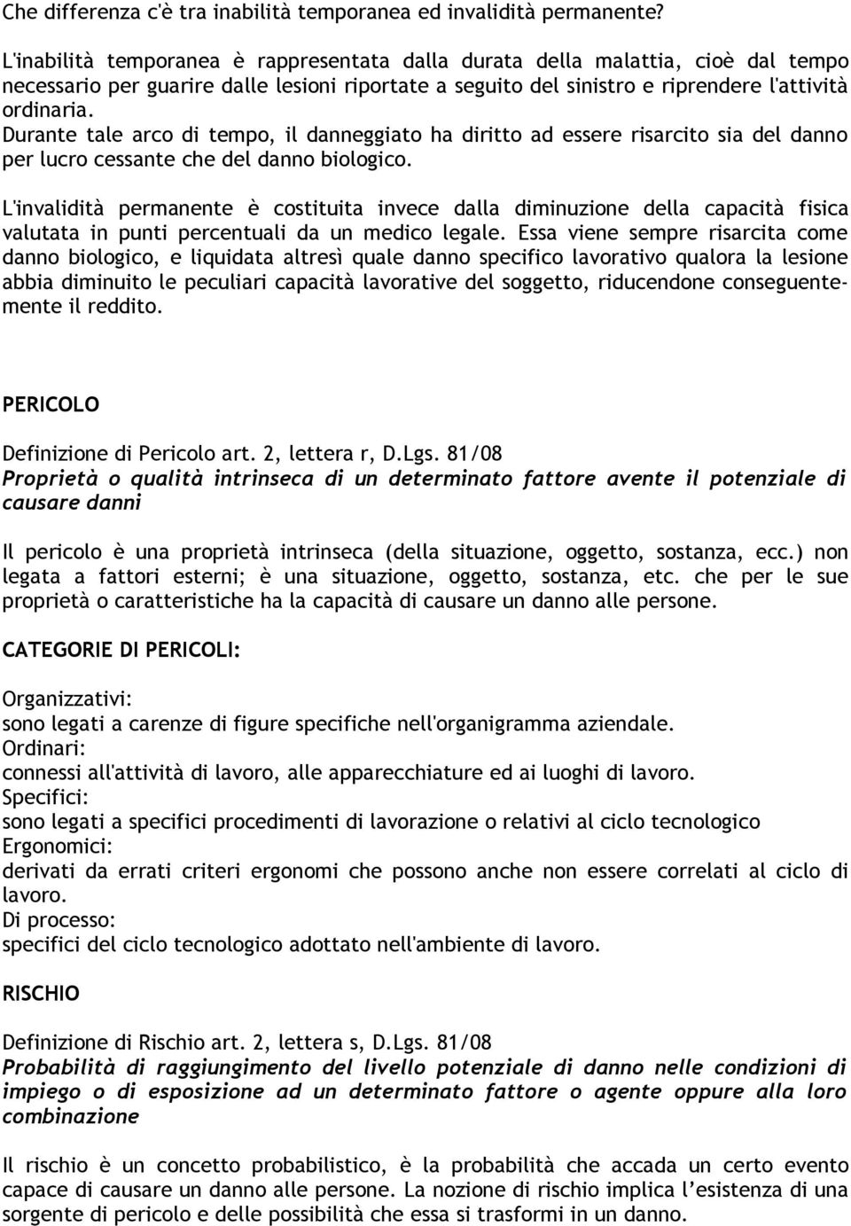 Durante tale arco di tempo, il danneggiato ha diritto ad essere risarcito sia del danno per lucro cessante che del danno biologico.