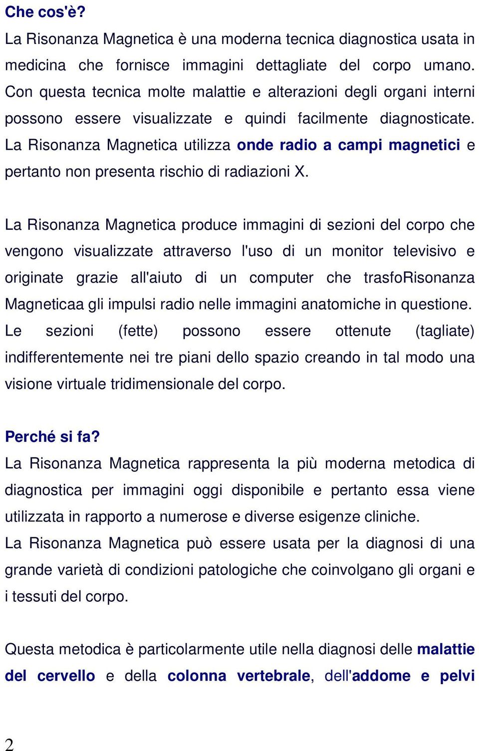 La Risonanza Magnetica utilizza onde radio a campi magnetici e pertanto non presenta rischio di radiazioni X.