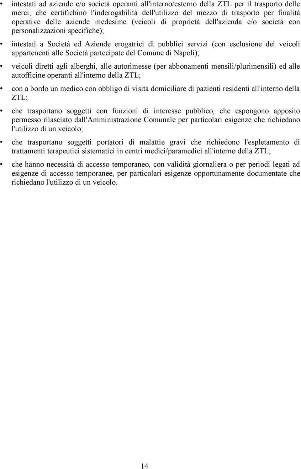 appartenenti alle Società partecipate del Comune di Napoli); veicoli diretti agli alberghi, alle autorimesse (per abbonamenti mensili/plurimensili) ed alle autofficine operanti all'interno della ZTL;