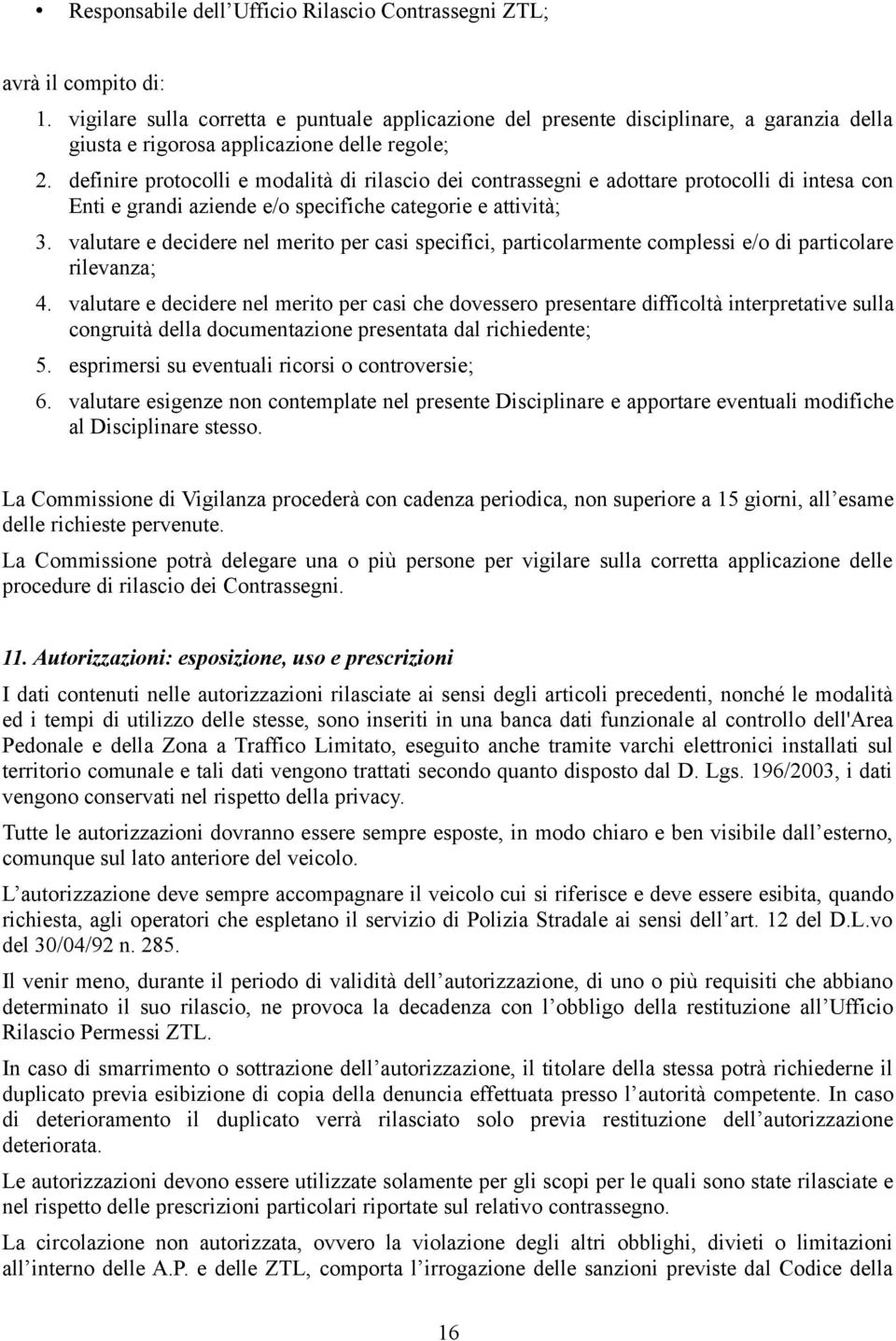 definire protocolli e modalità di rilascio dei contrassegni e adottare protocolli di intesa con Enti e grandi aziende e/o specifiche categorie e attività; 3.