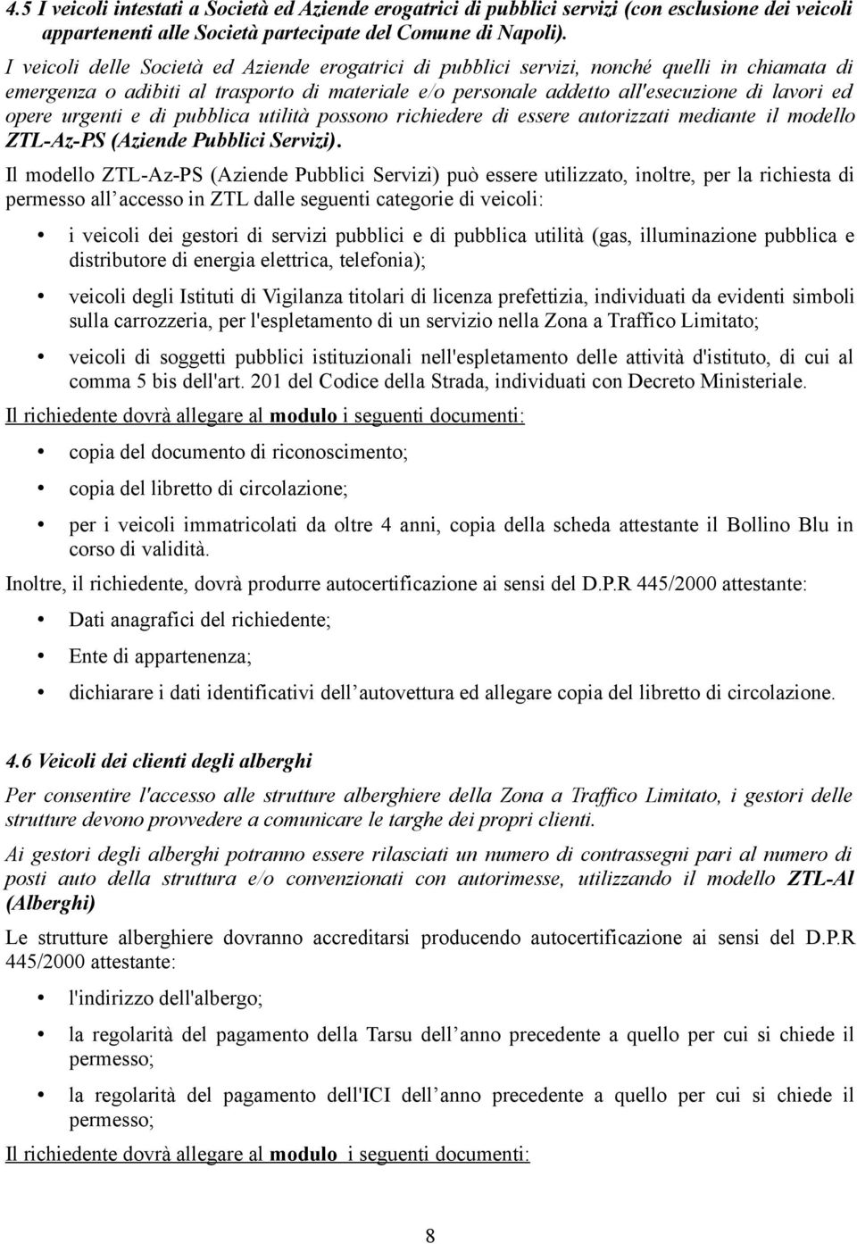 urgenti e di pubblica utilità possono richiedere di essere autorizzati mediante il modello ZTL-Az-PS (Aziende Pubblici Servizi).