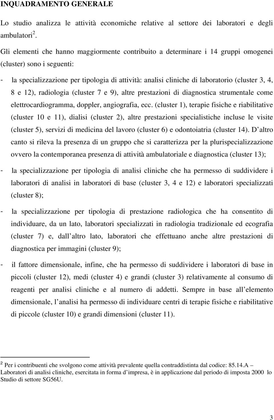 (cluster 3, 4, 8 e 12), radiologia (cluster 7 e 9), altre prestazioni di diagnostica strumentale come elettrocardiogramma, doppler, angiografia, ecc.