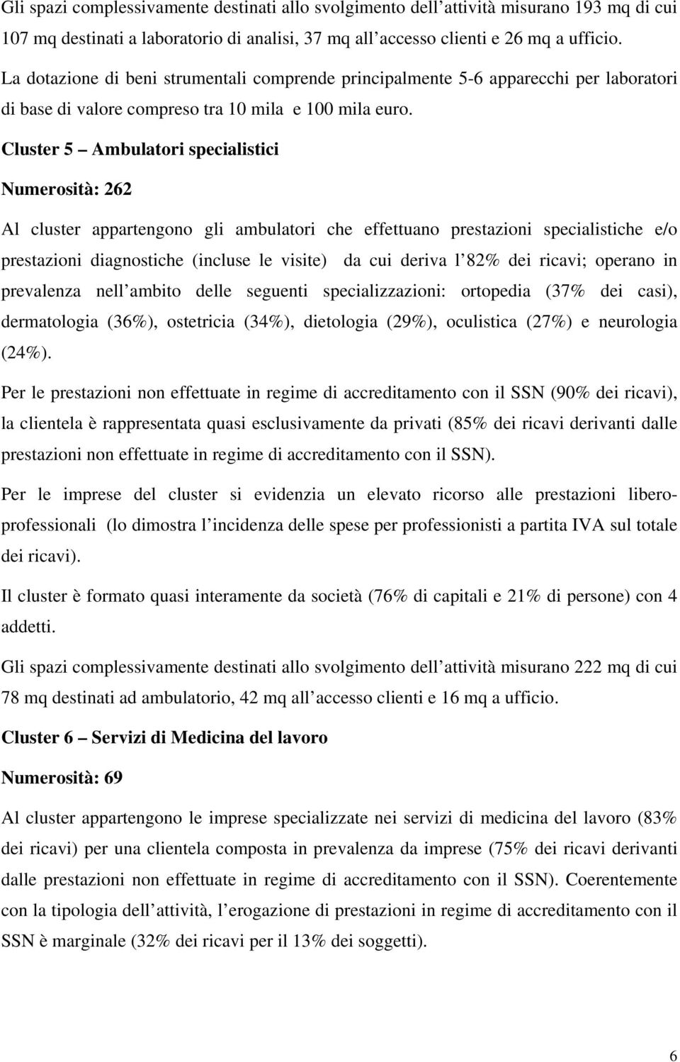 Cluster 5 Ambulatori specialistici Numerosità: 262 Al cluster appartengono gli ambulatori che effettuano prestazioni specialistiche e/o prestazioni diagnostiche (incluse le visite) da cui deriva l