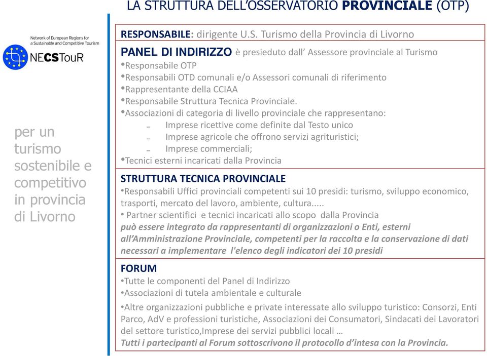 Associazioni di categoria di livello provinciale che rappresentano: Imprese ricettive come definite dal Testo unico Imprese agricole che offrono servizi agrituristici; Imprese commerciali; Tecnici