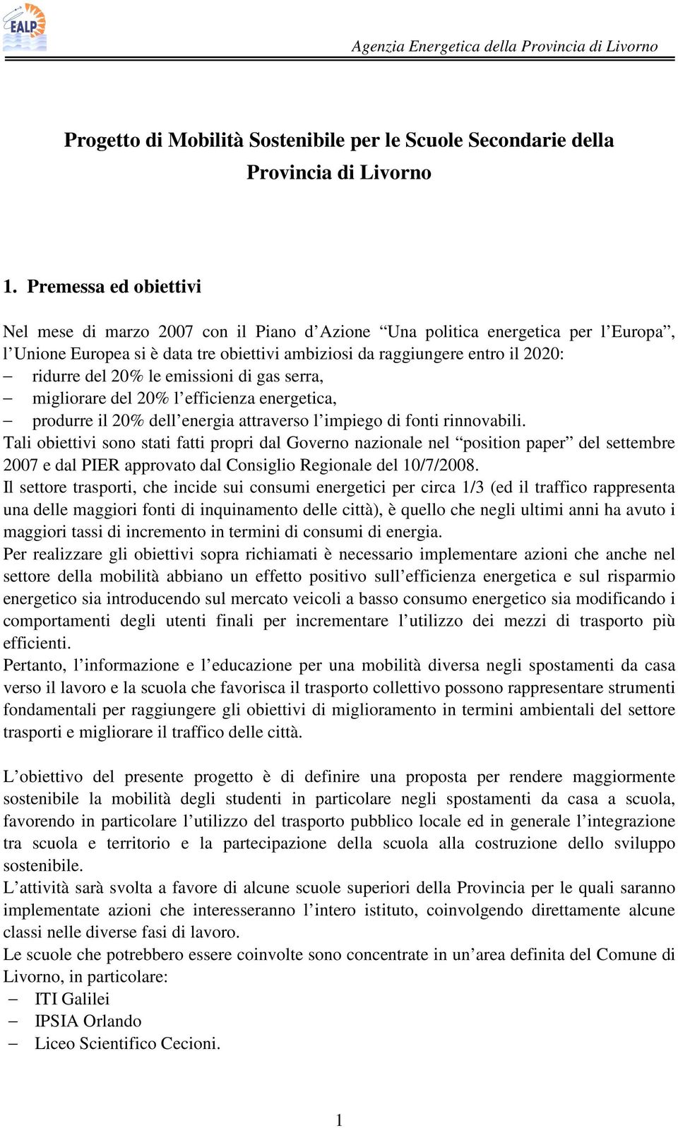 20% le emissioni di gas serra, migliorare del 20% l efficienza energetica, produrre il 20% dell energia attraverso l impiego di fonti rinnovabili.