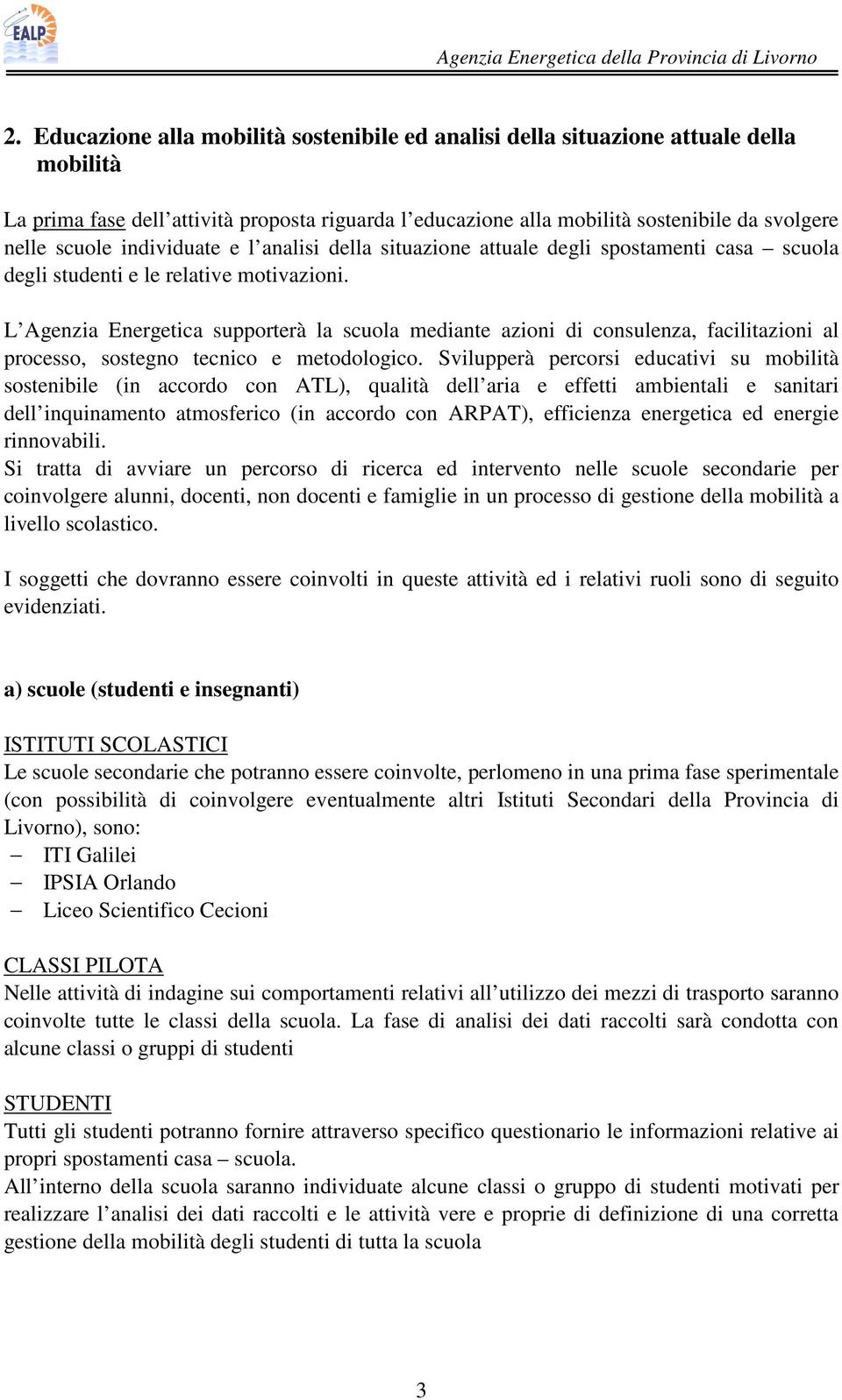 L Agenzia Energetica supporterà la scuola mediante azioni di consulenza, facilitazioni al processo, sostegno tecnico e metodologico.