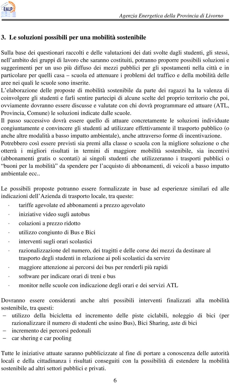 problemi del traffico e della mobilità delle aree nei quali le scuole sono inserite.