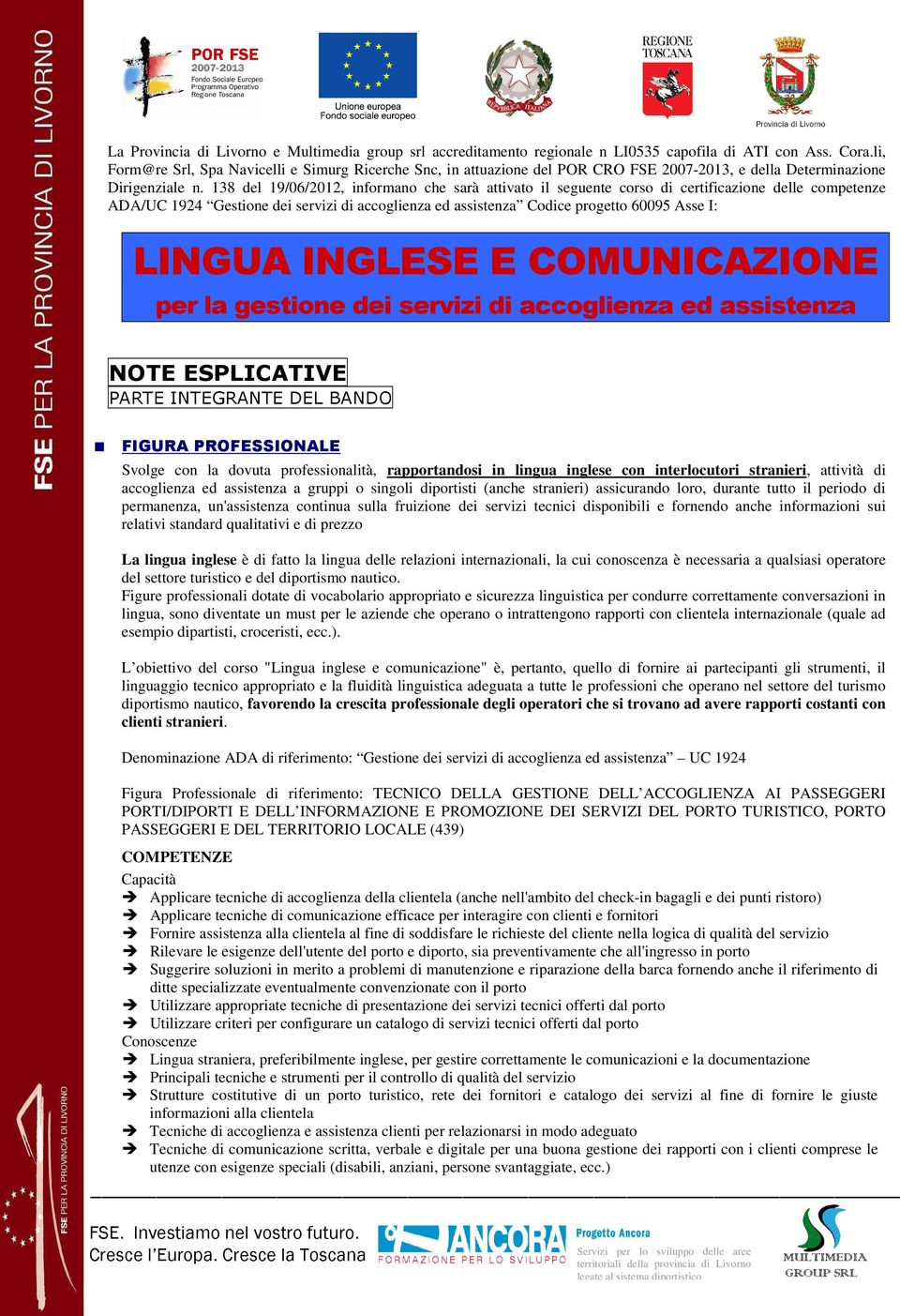 138 del 19/06/2012, informano che sarà attivato il seguente corso di certificazione delle competenze ADA/UC 1924 Gestione dei servizi di accoglienza ed assistenza Codice progetto 60095 Asse I: LINGUA