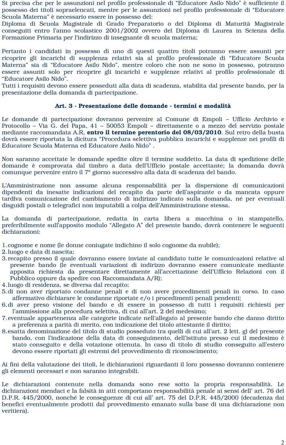 Diploma di Laurea in Scienza della Formazione Primaria per l indirizzo di insegnante di scuola materna; Pertanto i candidati in possesso di uno di questi quattro titoli potranno essere assunti per