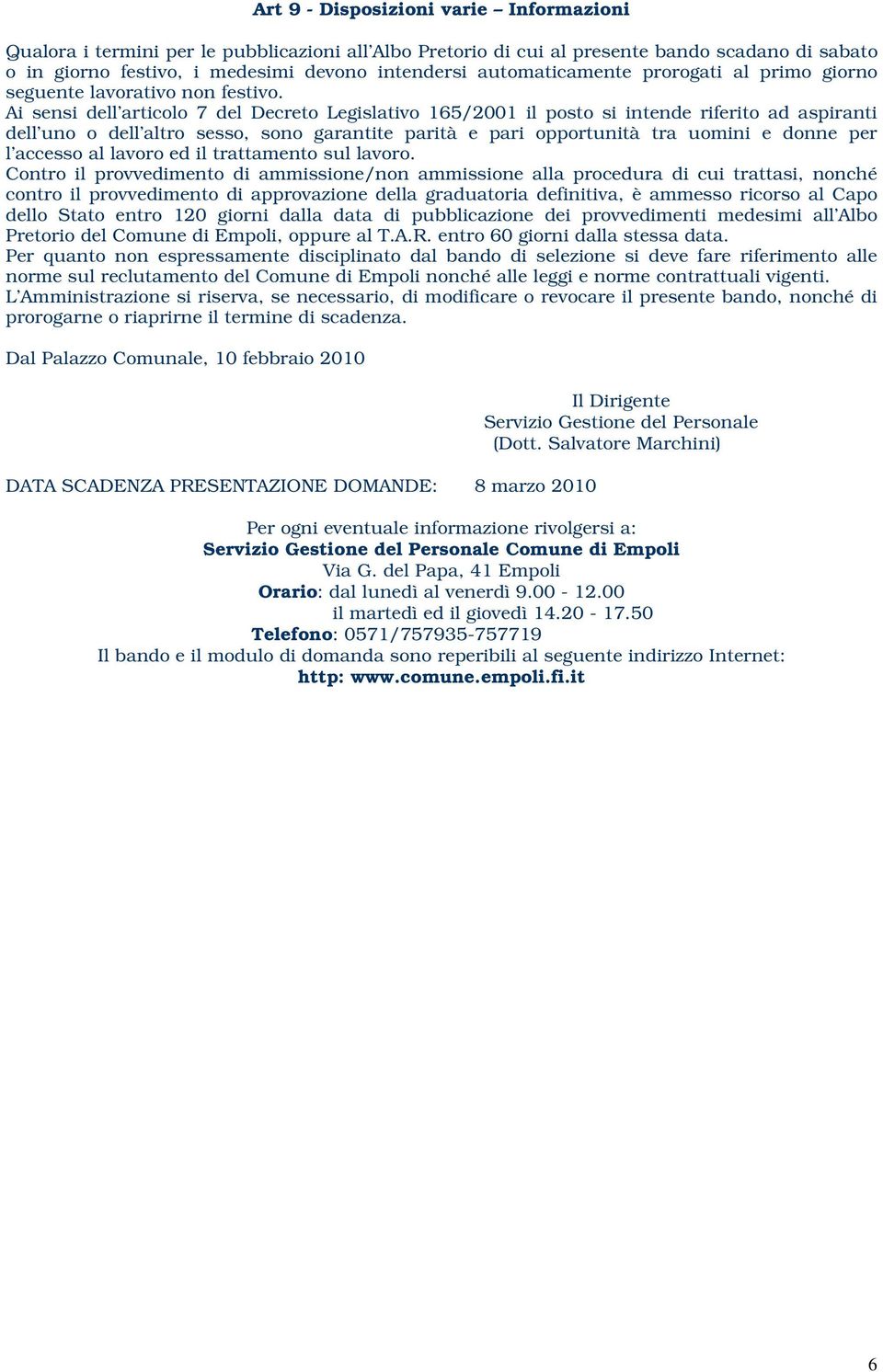 Ai sensi dell articolo 7 del Decreto Legislativo 165/2001 il posto si intende riferito ad aspiranti dell uno o dell altro sesso, sono garantite parità e pari opportunità tra uomini e donne per l