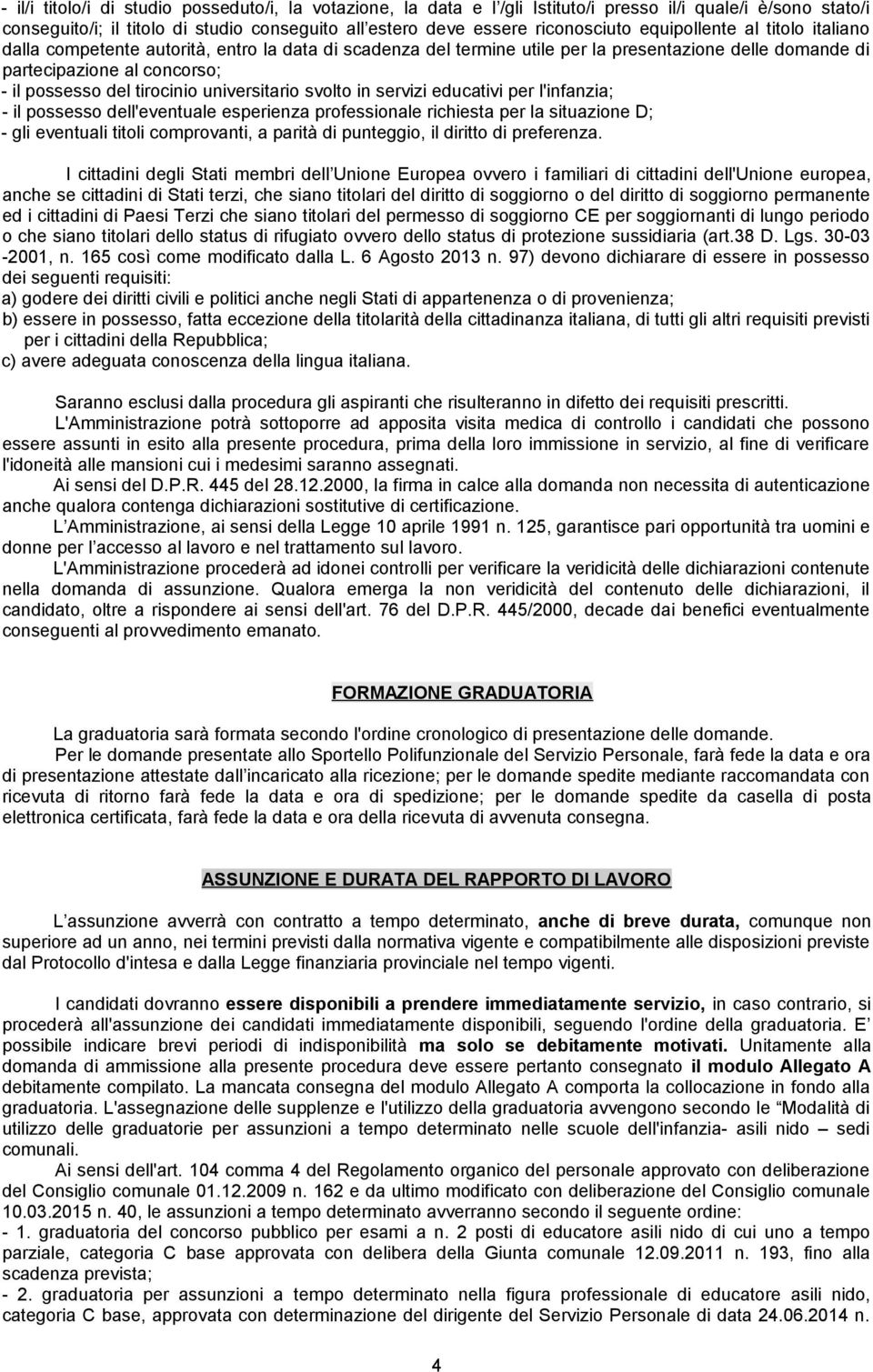 universitario svolto in servizi educativi per l'infanzia; - il possesso dell'eventuale esperienza professionale richiesta per la situazione D; - gli eventuali titoli comprovanti, a parità di