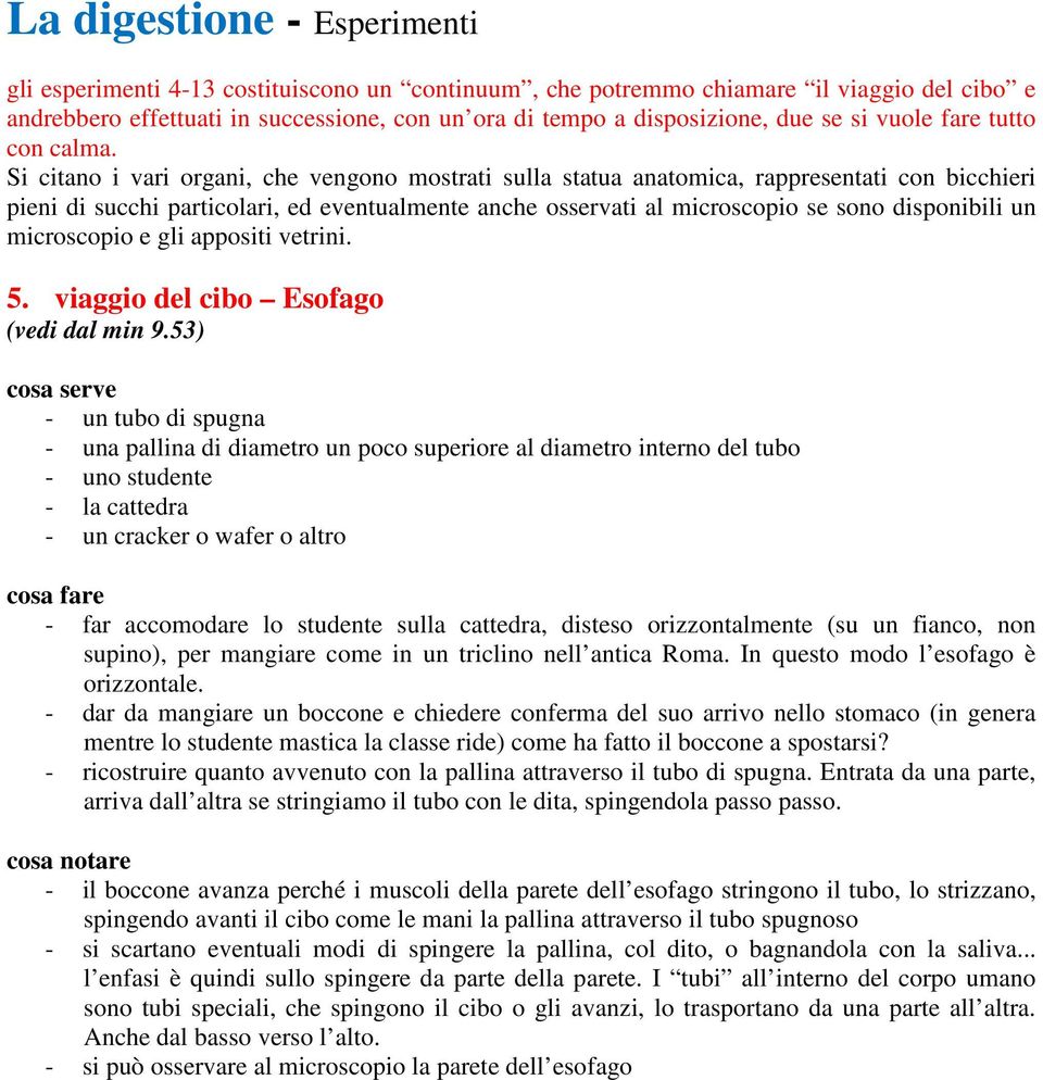 disteso orizzontalmente (su un fianco, non supino), per mangiare come in un triclino nell antica Roma. In questo modo l esofago è orizzontale.