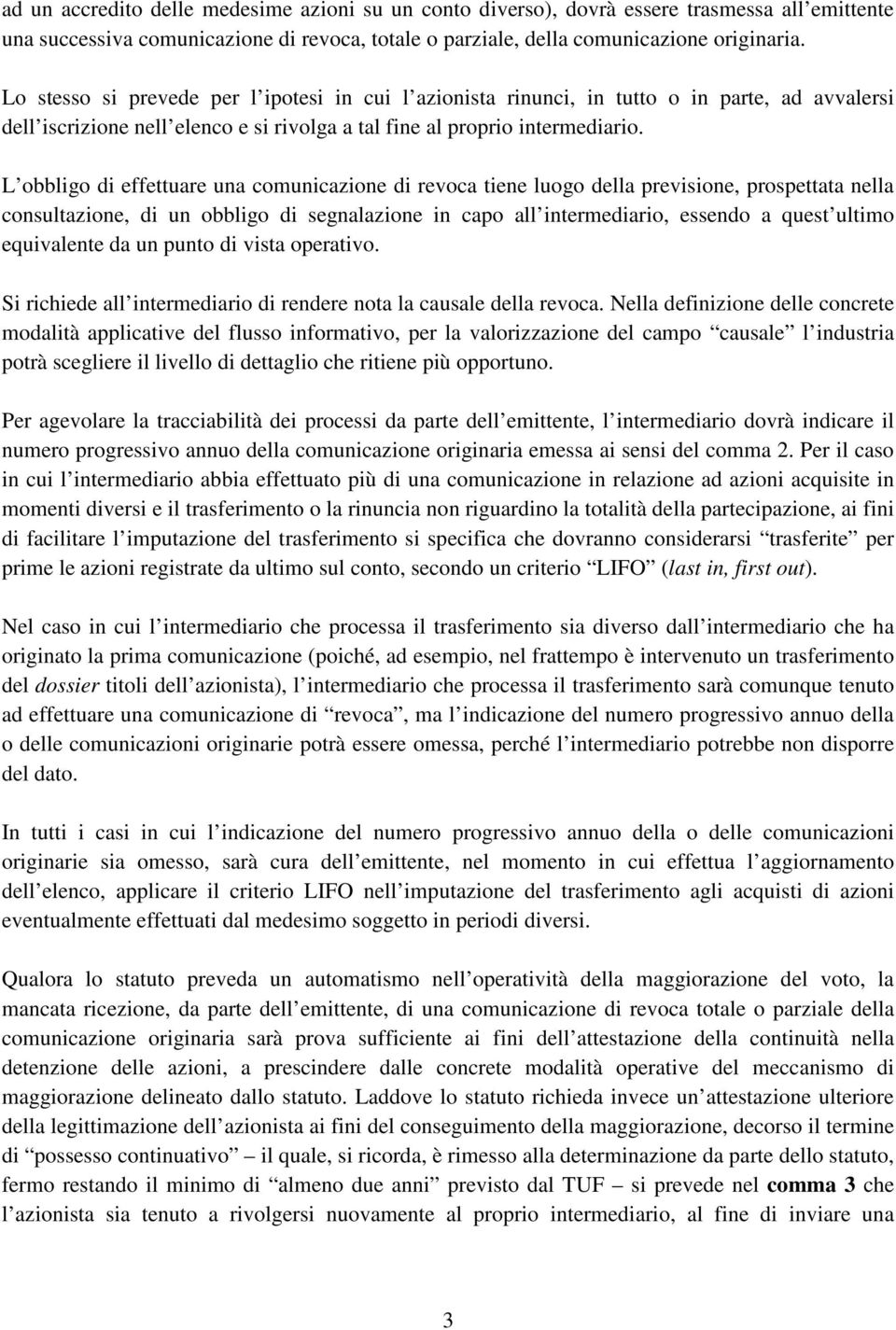 L obbligo di effettuare una comunicazione di revoca tiene luogo della previsione, prospettata nella consultazione, di un obbligo di segnalazione in capo all intermediario, essendo a quest ultimo