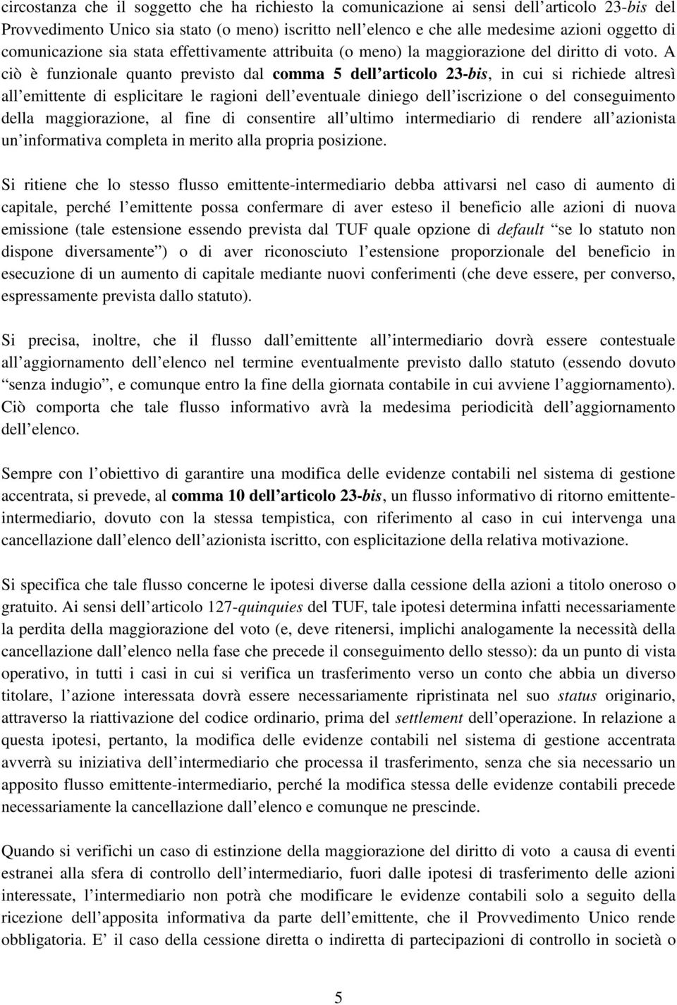 A ciò è funzionale quanto previsto dal comma 5 dell articolo 23-bis, in cui si richiede altresì all emittente di esplicitare le ragioni dell eventuale diniego dell iscrizione o del conseguimento