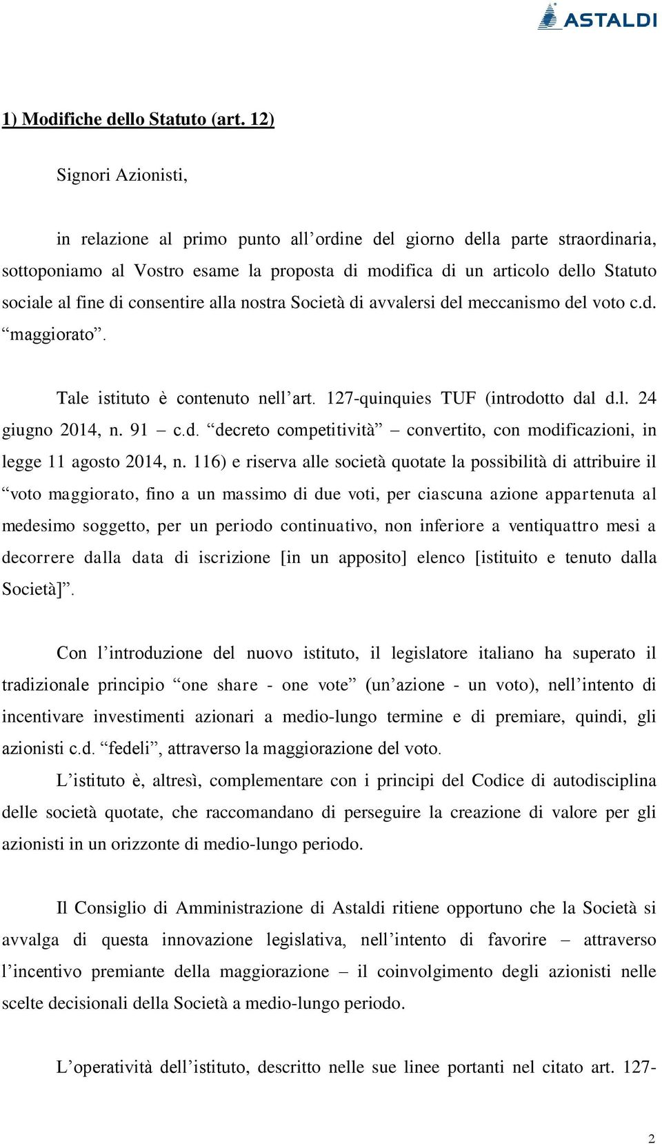 di consentire alla nostra Società di avvalersi del meccanismo del voto c.d. maggiorato. Tale istituto è contenuto nell art. 127-quinquies TUF (introdotto dal d.l. 24 giugno 2014, n. 91 c.d. decreto competitività convertito, con modificazioni, in legge 11 agosto 2014, n.