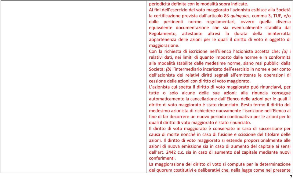 quella diversa equivalente documentazione che sia eventualmente stabilita dal Regolamento, attestante altresì la durata della ininterrotta appartenenza delle azioni per le quali il diritto di voto è