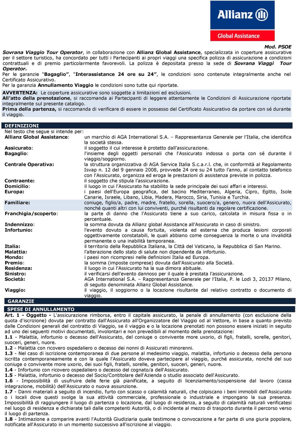 Per le garanzie Bagaglio, Interassistance 24 ore su 24, le condizioni sono contenute integralmente anche nel Certificato Assicurativo.