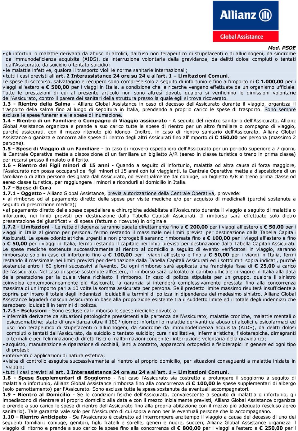 previsti all'art. 2 Interassistance 24 ore su 24 e all art. 1 Limitazioni Comuni. Le spese di soccorso, salvataggio e recupero sono comprese solo a seguito di infortunio e fino all'importo di 1.