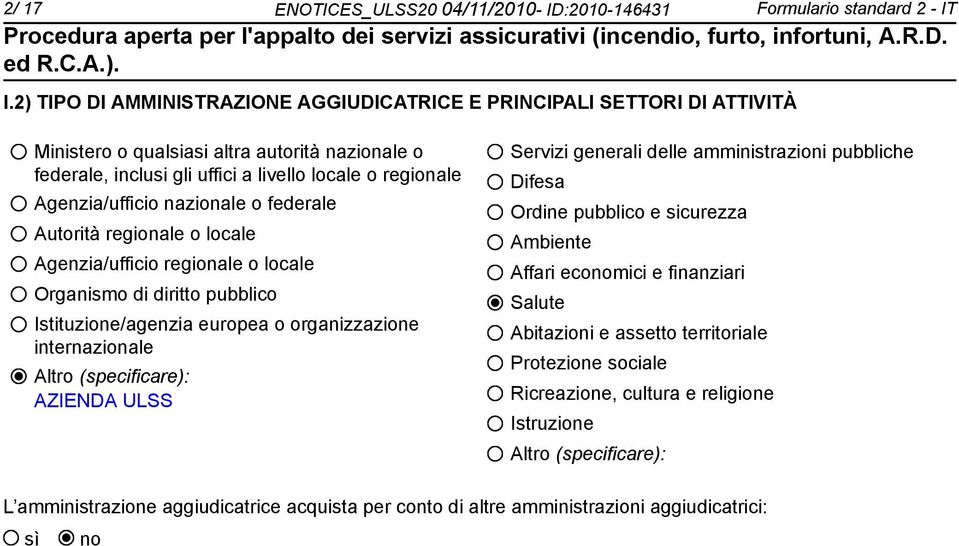 nazionale o federale Autorità regionale o locale Agenzia/ufficio regionale o locale Organismo di diritto pubblico Istituzione/agenzia europea o organizzazione internazionale Altro (specificare):