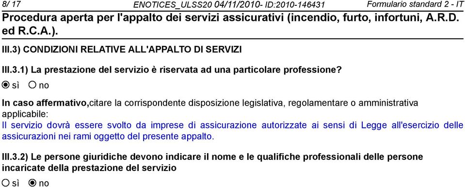 imprese di assicurazione autorizzate ai sensi di Legge all'esercizio delle assicurazioni nei rami oggetto del presente appalto. III.3.