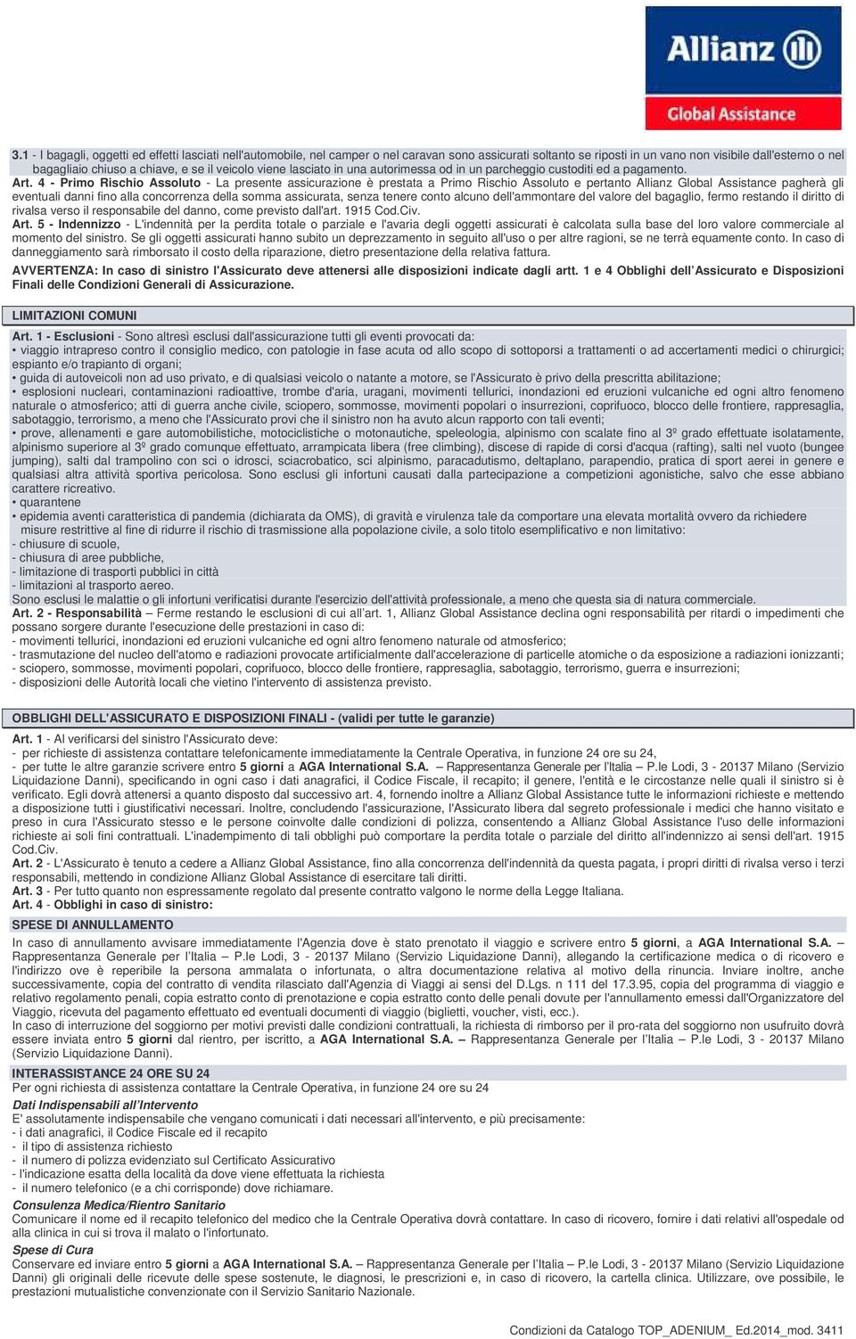 4 - Primo Rischio Assoluto - La presente assicurazione è prestata a Primo Rischio Assoluto e pertanto Allianz Global Assistance pagherà gli eventuali danni fino alla concorrenza della somma