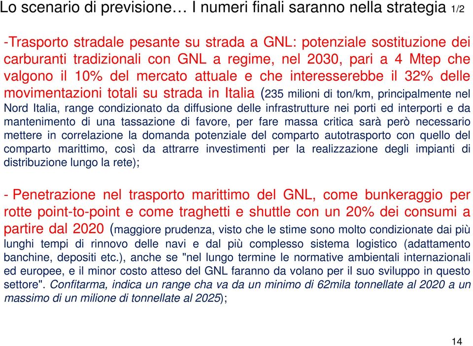 da diffusione delle infrastrutture nei porti ed interporti e da mantenimento di una tassazione di favore, per fare massa critica sarà però necessario mettere in correlazione la domanda potenziale del