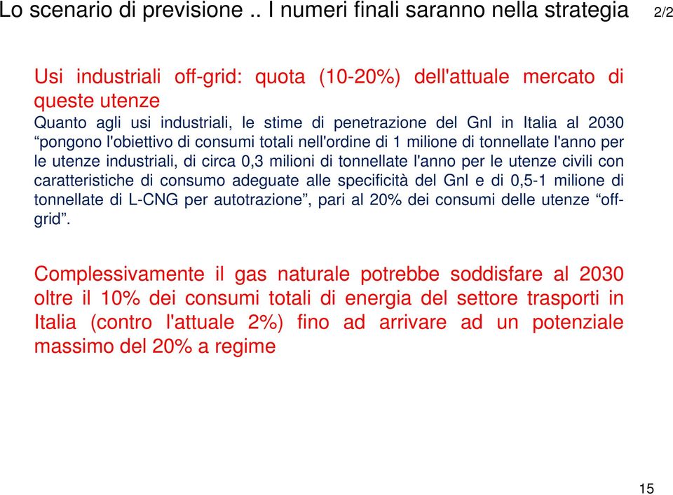 al 2030 pongono l'obiettivo di consumi totali nell'ordine di 1 milione di tonnellate l'anno per le utenze industriali, di circa 0,3 milioni di tonnellate l'anno per le utenze civili con