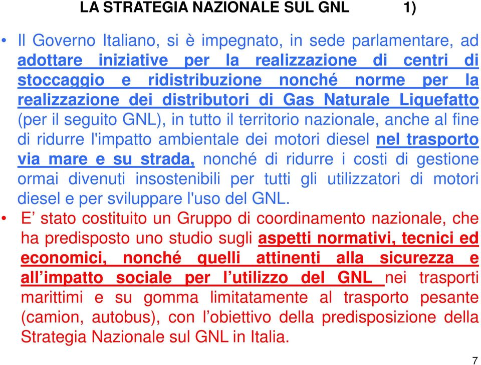 mare e su strada, nonché di ridurre i costi di gestione ormai divenuti insostenibili per tutti gli utilizzatori di motori diesel e per sviluppare l'uso del GNL.