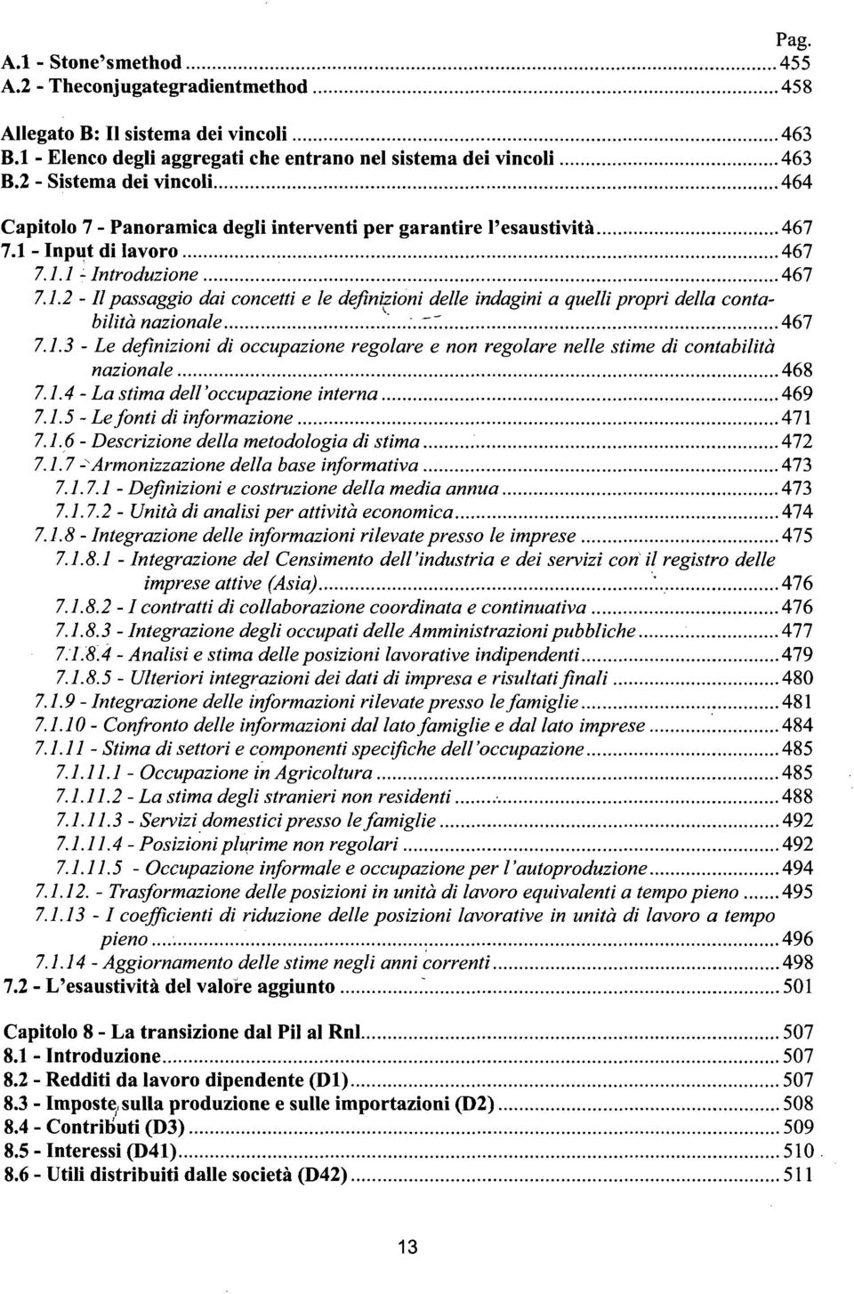 ..7.7. 467 7.7.3 - Le definizioni di occupazione regolare e non regolare nelle stime di contabilità nazionale 468 7.1.4 - La stima dell'occupazione interna 469 7.7.5 - Le fonti di informazione 471 7.