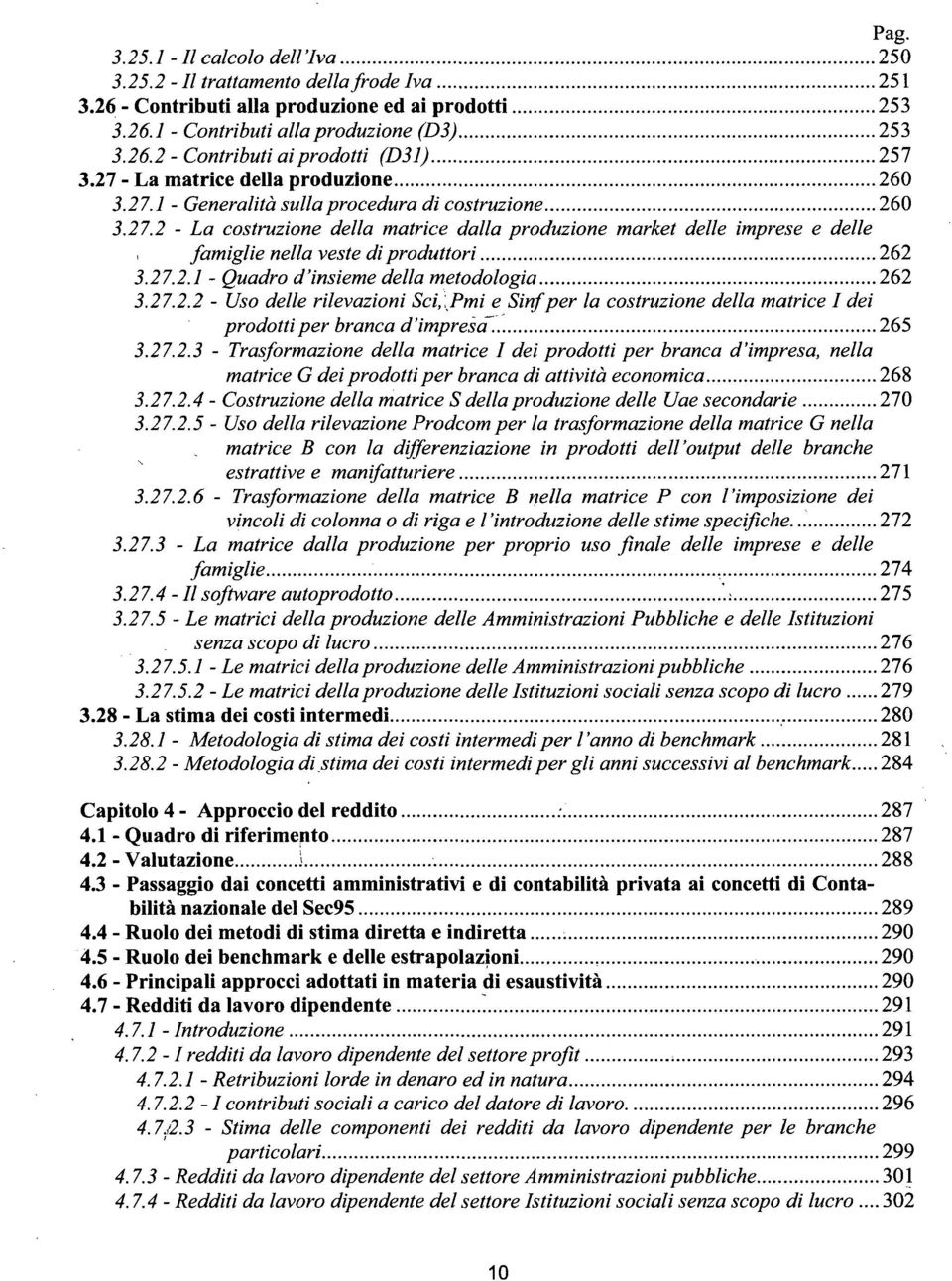 27.2.1 - Quadro d'insieme della metodologia 262 3.27.2.2 - Uso delle rilevazioni Sci,,Pmi e Sinfper la costruzione della matrice I dei prodotti per branca d'impresa 265 3.27.2.3 - Trasformazione della matrice I dei prodotti per branca d'impresa, nella matrice G dei prodotti per branca di attività economica 268 3.