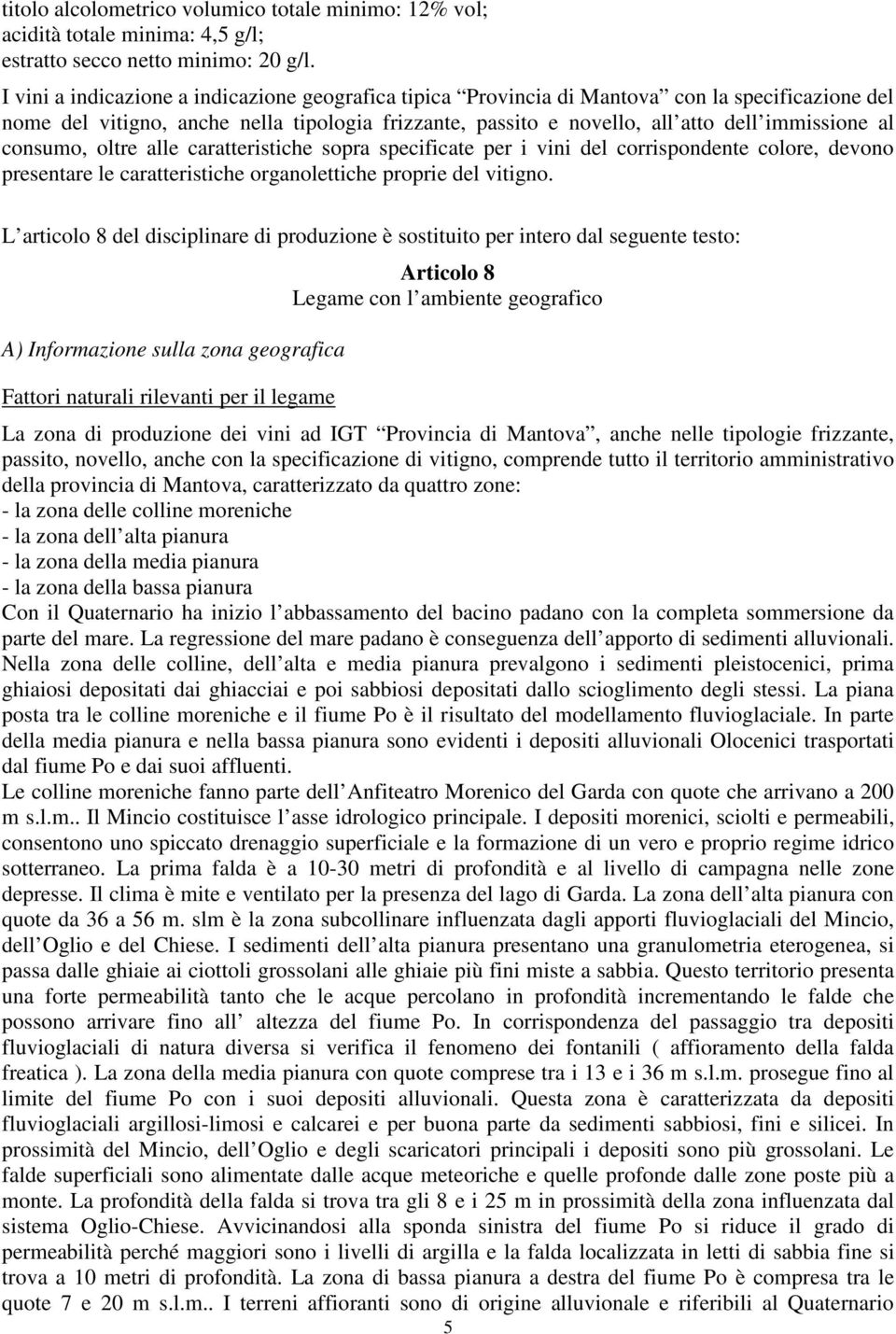 consumo, oltre alle caratteristiche sopra specificate per i vini del corrispondente colore, devono presentare le caratteristiche organolettiche proprie del vitigno.