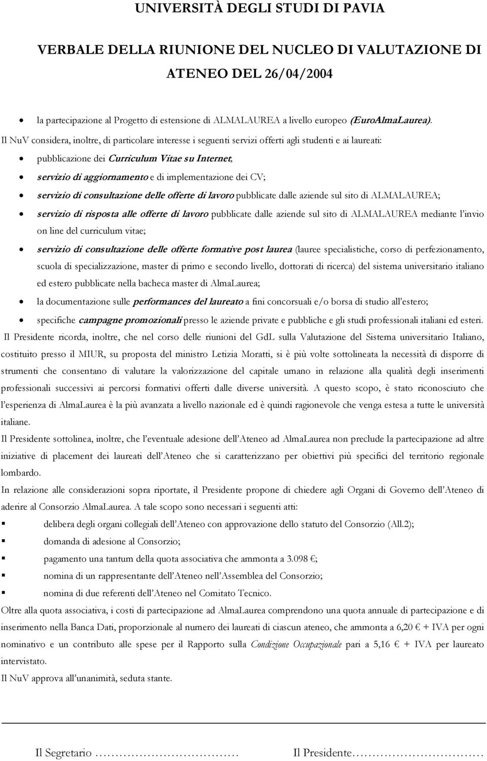 implementazione dei CV; servizio di consultazione delle offerte di lavoro pubblicate dalle aziende sul sito di ALMALAUREA; servizio di risposta alle offerte di lavoro pubblicate dalle aziende sul