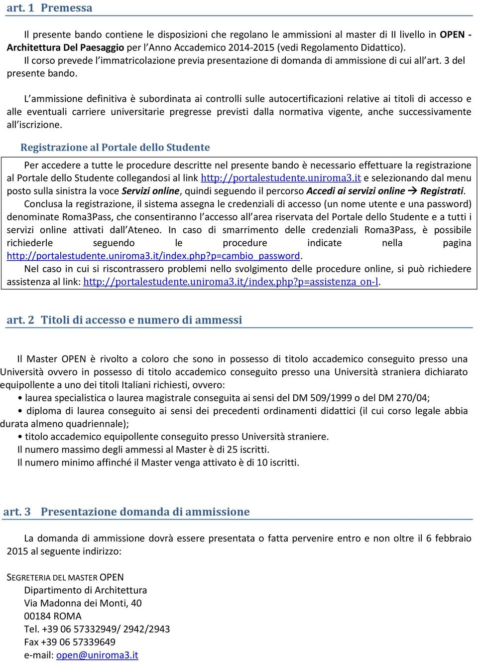 L ammissione definitiva è subordinata ai controlli sulle autocertificazioni relative ai titoli di accesso e alle eventuali carriere universitarie pregresse previsti dalla normativa vigente, anche