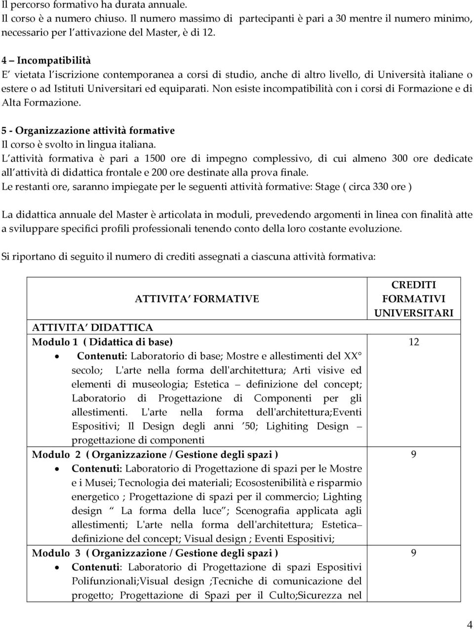 Non esiste incompatibilità con i corsi di Formazione e di Alta Formazione. 5 Organizzazione attività formative Il corso è svolto in lingua italiana.